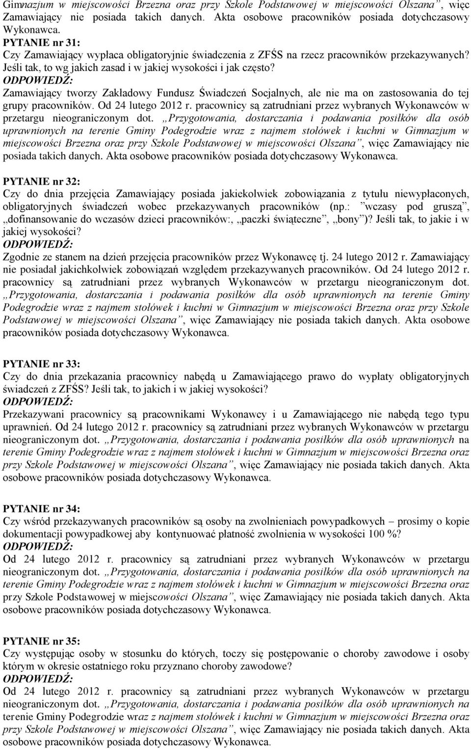 Jeśli tak, to wg jakich zasad i w jakiej wysokości i jak często? Zamawiający tworzy Zakładowy Fundusz Świadczeń Socjalnych, ale nie ma on zastosowania do tej grupy pracowników. Od 24 lutego 2012 r.
