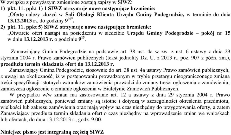 ppkt 5) SIWZ otrzymuje nowe następujące brzmienie: Otwarcie ofert nastąpi na posiedzeniu w siedzibie Urzędu Gminy Podegrodzie pokój nr 15 w dniu 13.12.2013 r. o godzinie 9 15.