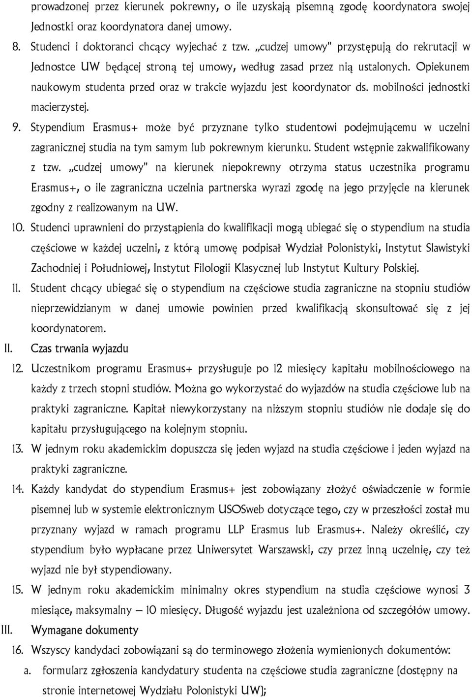 mobilności jednostki macierzystej. 9. Stypendium Erasmus+ może być przyznane tylko studentowi podejmującemu w uczelni zagranicznej studia na tym samym lub pokrewnym kierunku.