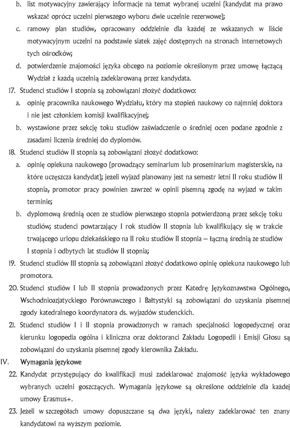 potwierdzenie znajomości języka obcego na poziomie określonym przez umowę łączącą Wydział z każdą uczelnią zadeklarowaną przez kandydata. 17.