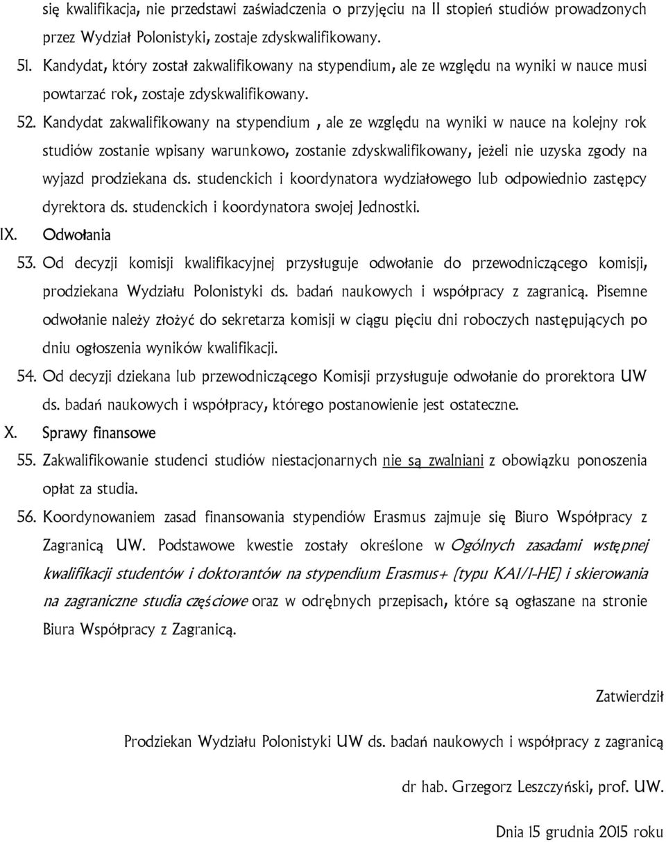 Kandydat zakwalifikowany na stypendium, ale ze względu na wyniki w nauce na kolejny rok studiów zostanie wpisany warunkowo, zostanie zdyskwalifikowany, jeżeli nie uzyska zgody na wyjazd prodziekana