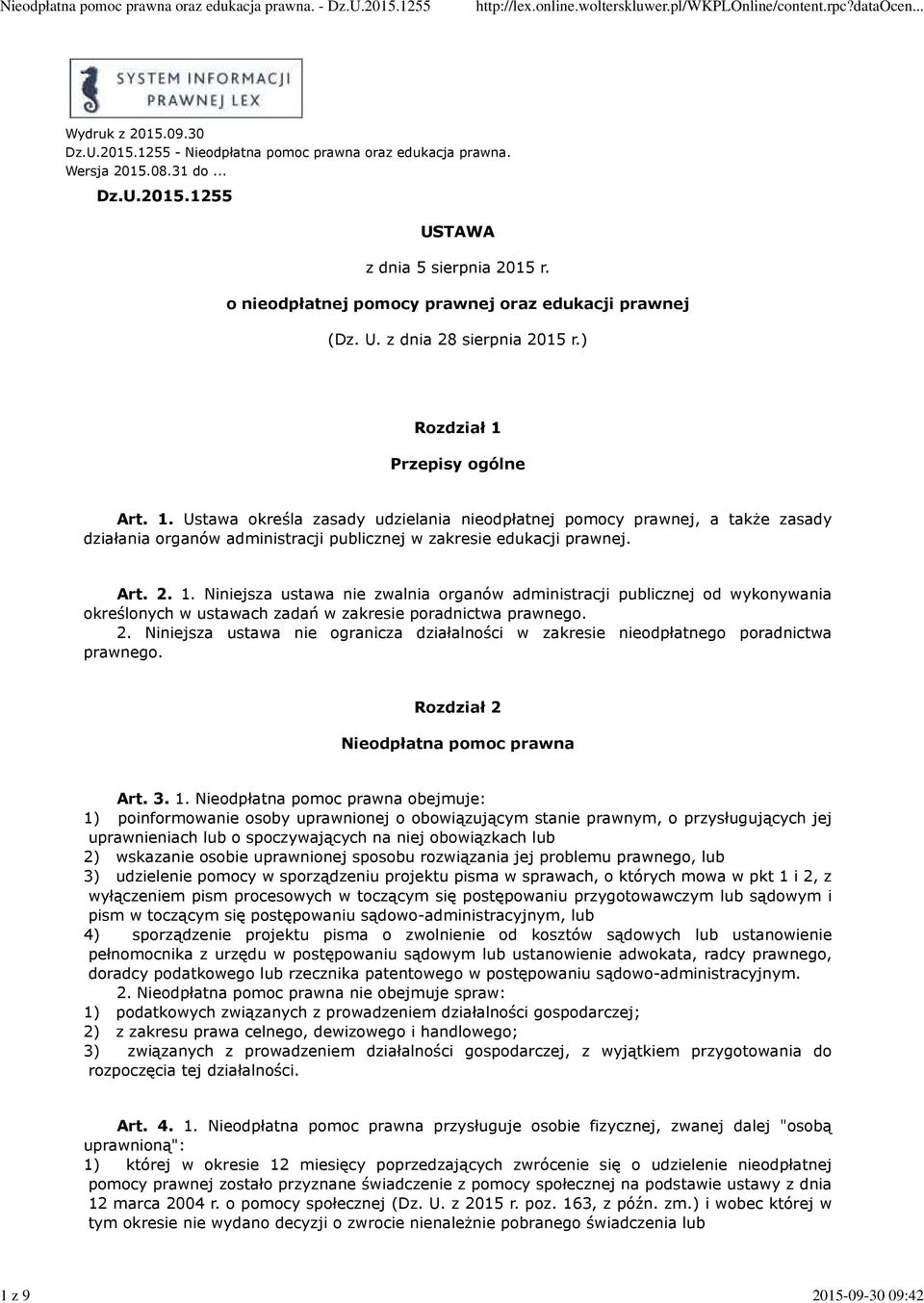 Przepisy ogólne Art. 1. Ustawa określa zasady udzielania nieodpłatnej pomocy prawnej, a także zasady działania organów administracji publicznej w zakresie edukacji prawnej. Art. 2. 1. Niniejsza ustawa nie zwalnia organów administracji publicznej od wykonywania określonych w ustawach zadań w zakresie poradnictwa prawnego.