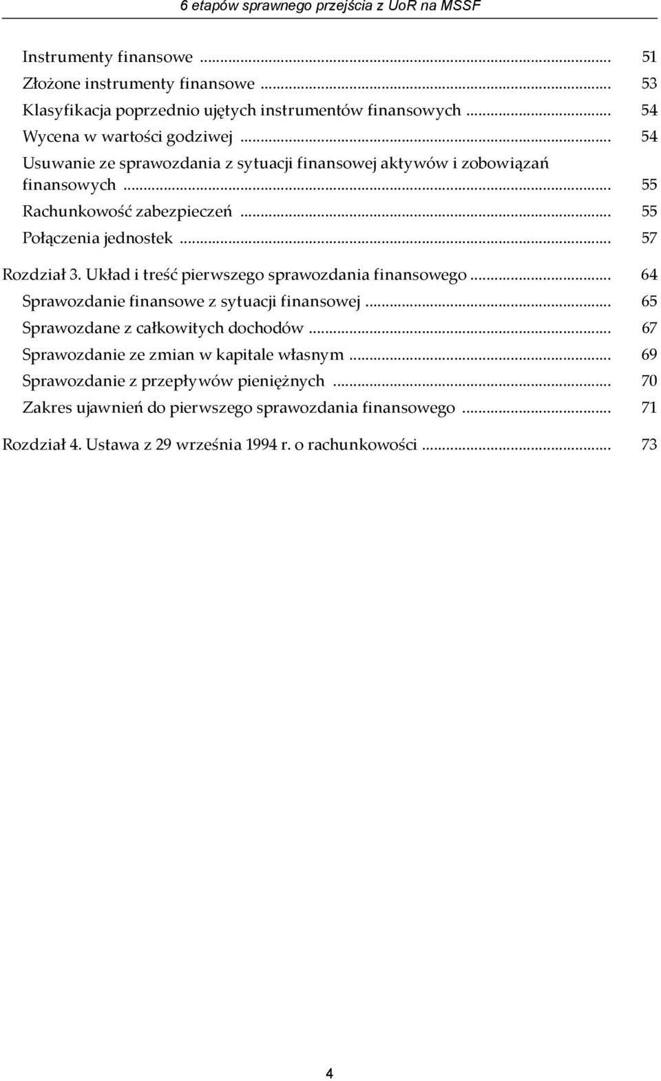 .. 57 Rozdział 3. Układ i treść pierwszego sprawozdania finansowego... 64 Sprawozdanie finansowe z sytuacji finansowej... 65 Sprawozdane z całkowitych dochodów.