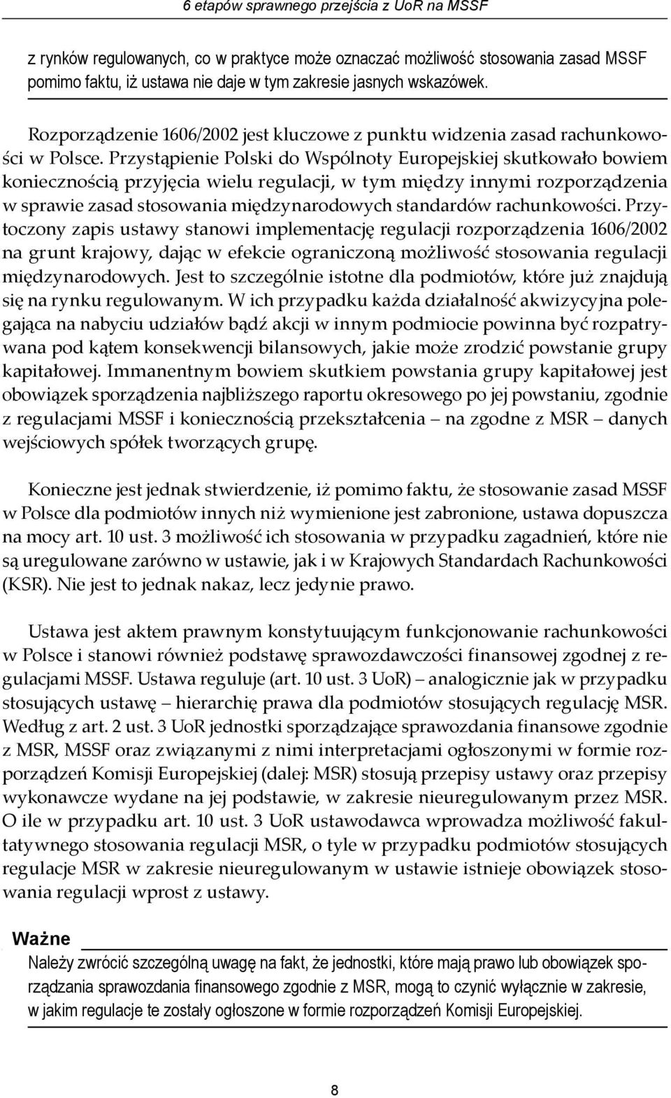 Przystąpienie Polski do Wspólnoty Europejskiej skutkowało bowiem koniecznością przyjęcia wielu regulacji, w tym między innymi rozporządzenia w sprawie zasad stosowania międzynarodowych standardów