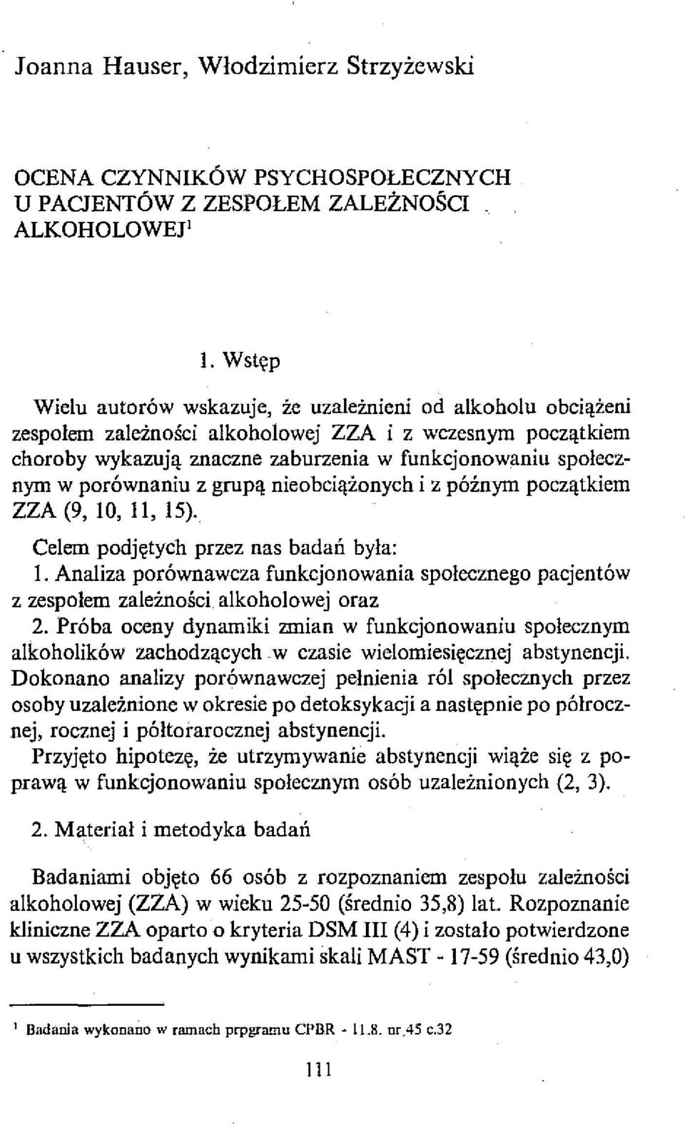 porównaniu z grupą nieobciążonych i z późnym początkiem ZZA (9, 10, 11, 15). Celem podjętych przez nas badań była: 1.