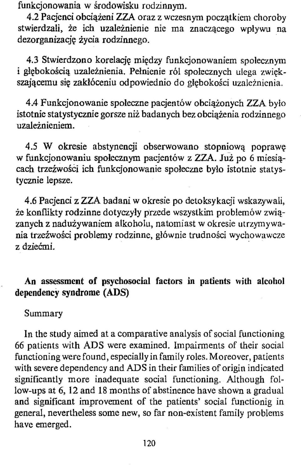 4 Funkcjonowanie społeczne pacjentów obciążonych ZZA było istotnie statystycznie gorsze niż badanych bez obciążenia rodzinnego uzależnieniem. 4.