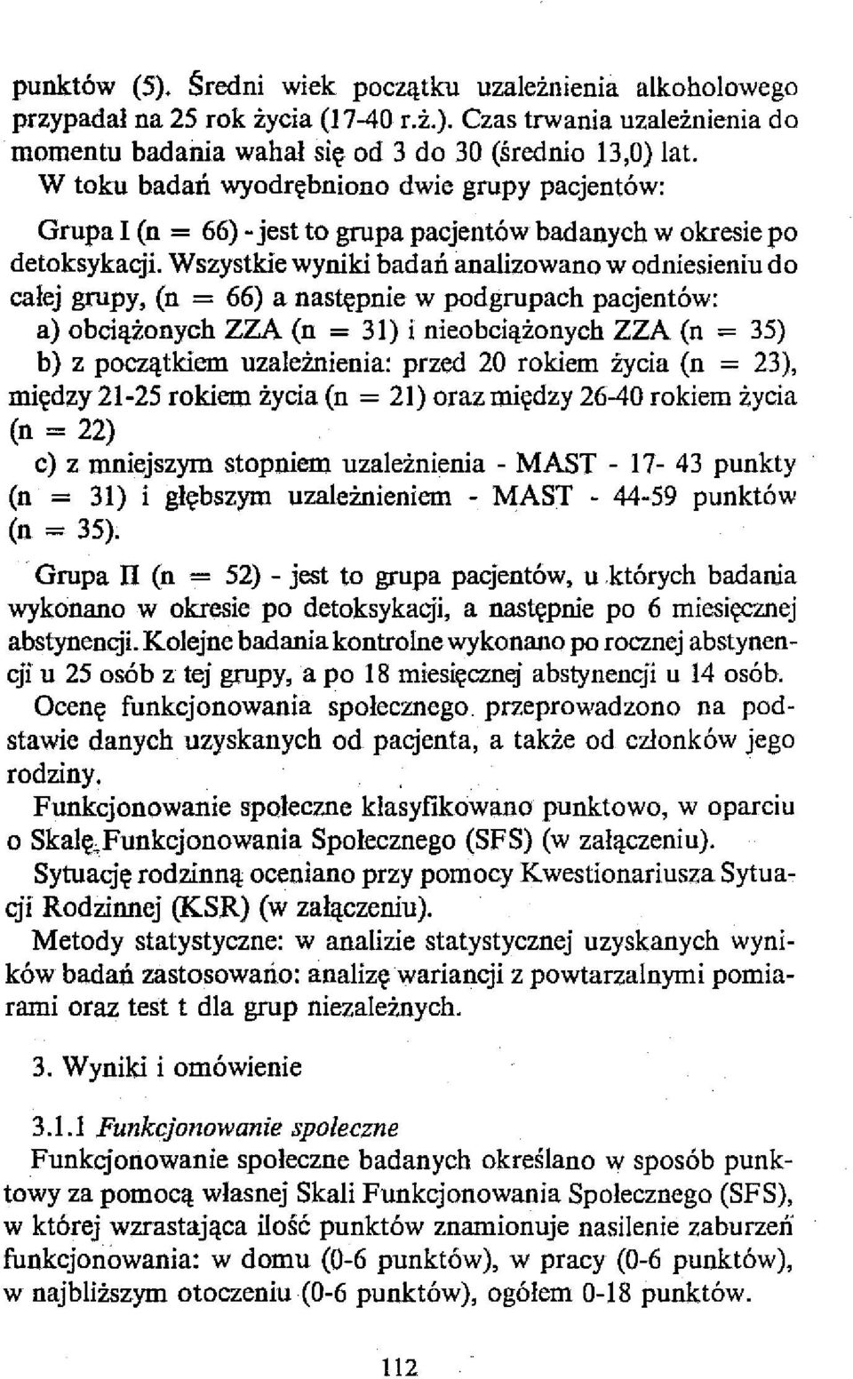 Wszystkie wyniki badań analizowano w odniesieniu do całej grupy, (n = 66) a następnie w podgrupach pacjentów: a) obciążonych ZZA (n = 31) i nieobciążonych ZZA (n = 35) b) z początkiem uzależnienia: