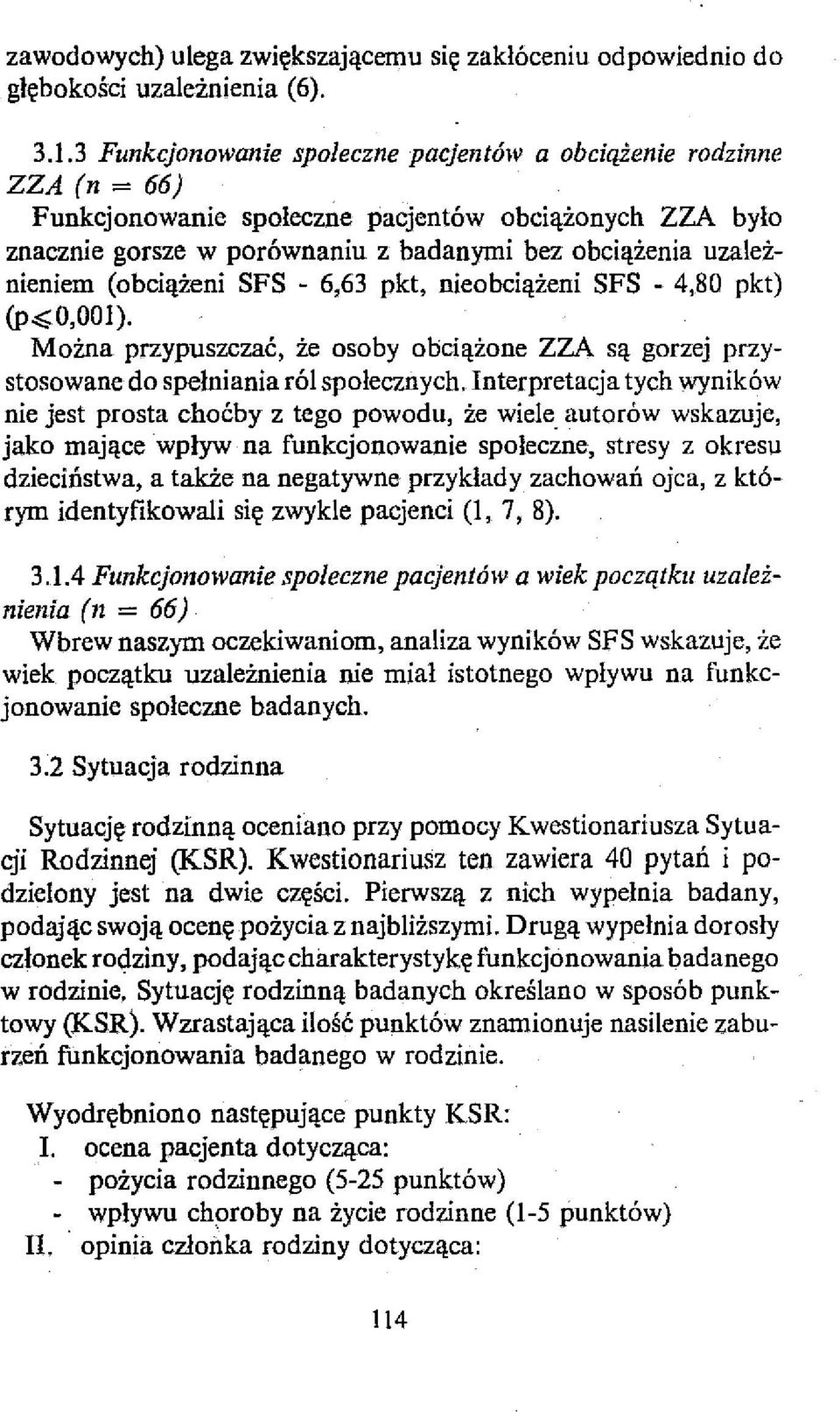 (obciążeni SFS - 6,63 pkt, nieobciążeni SFS - 4,80 pkt) (p.:;;o,ooi). Można przypuszczać, że osoby obciążone ZZA są gorzej przystosowane do spełniania ról społecznych.