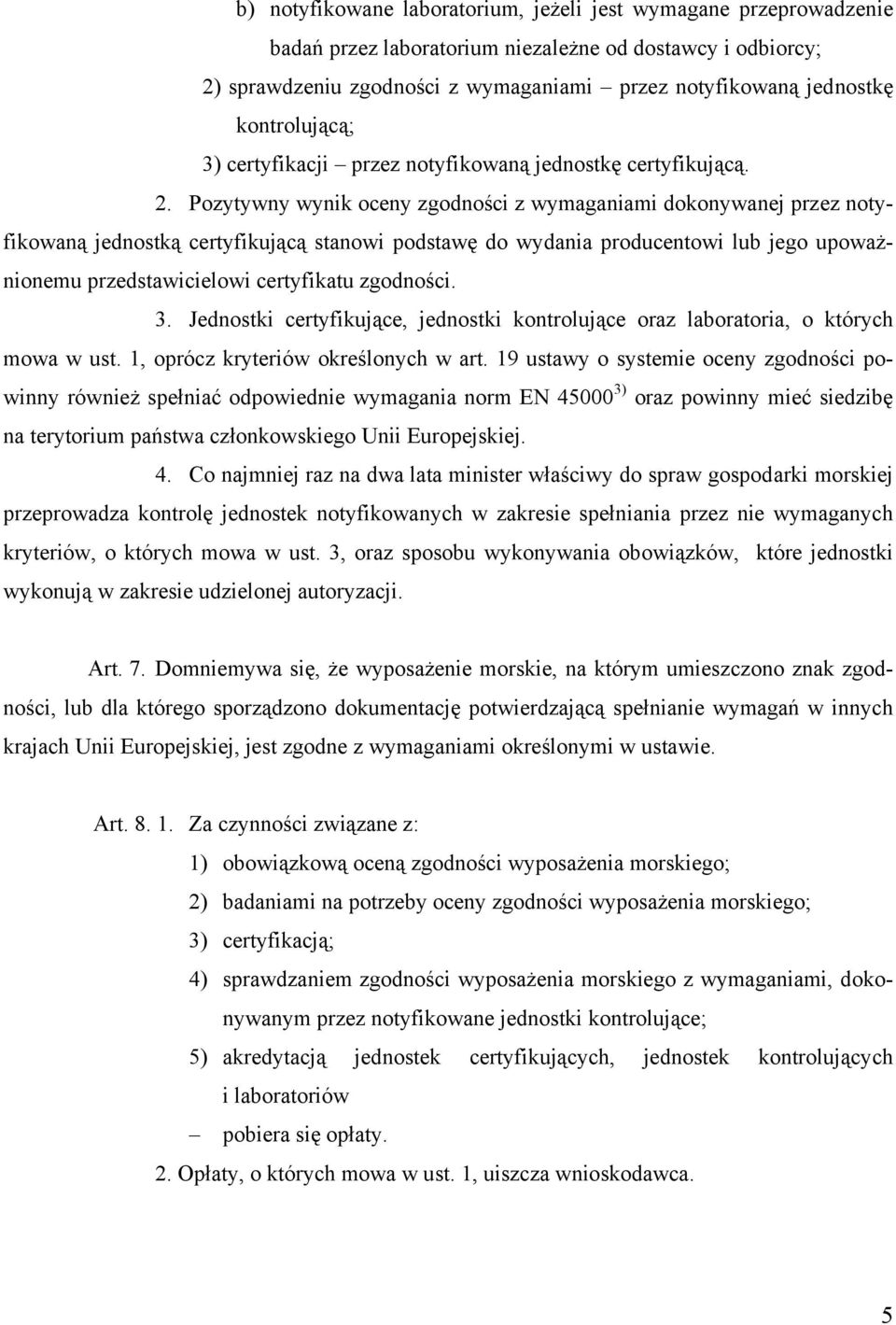 Pozytywny wynik oceny zgodności z wymaganiami dokonywanej przez notyfikowaną jednostką certyfikującą stanowi podstawę do wydania producentowi lub jego upoważnionemu przedstawicielowi certyfikatu