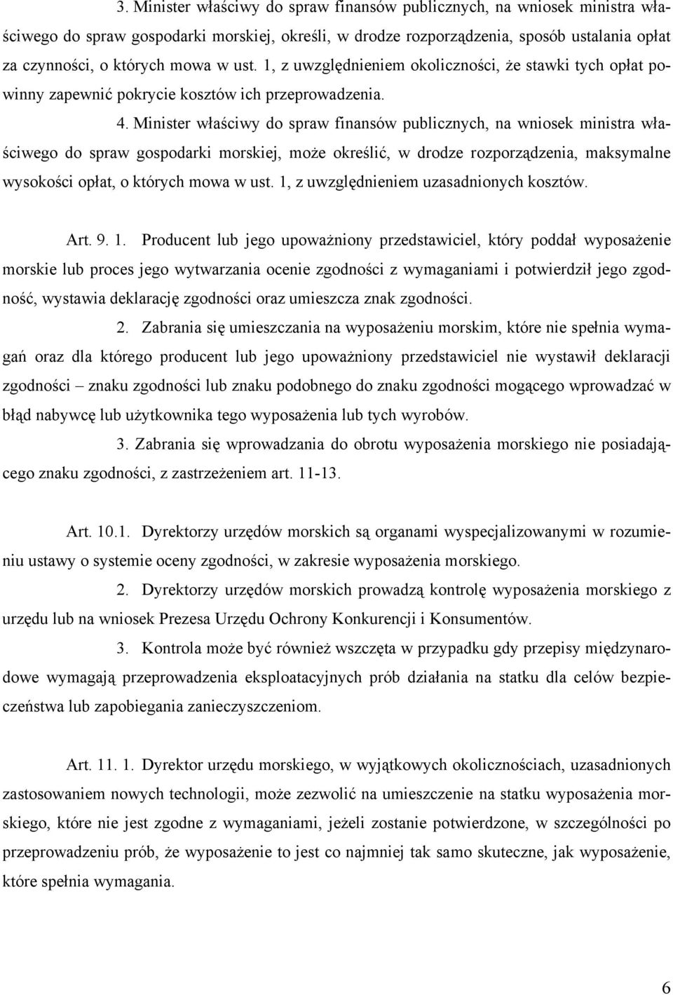 Minister właściwy do spraw finansów publicznych, na wniosek ministra właściwego do spraw gospodarki morskiej, może określić, w drodze rozporządzenia, maksymalne wysokości opłat, o których mowa w ust.