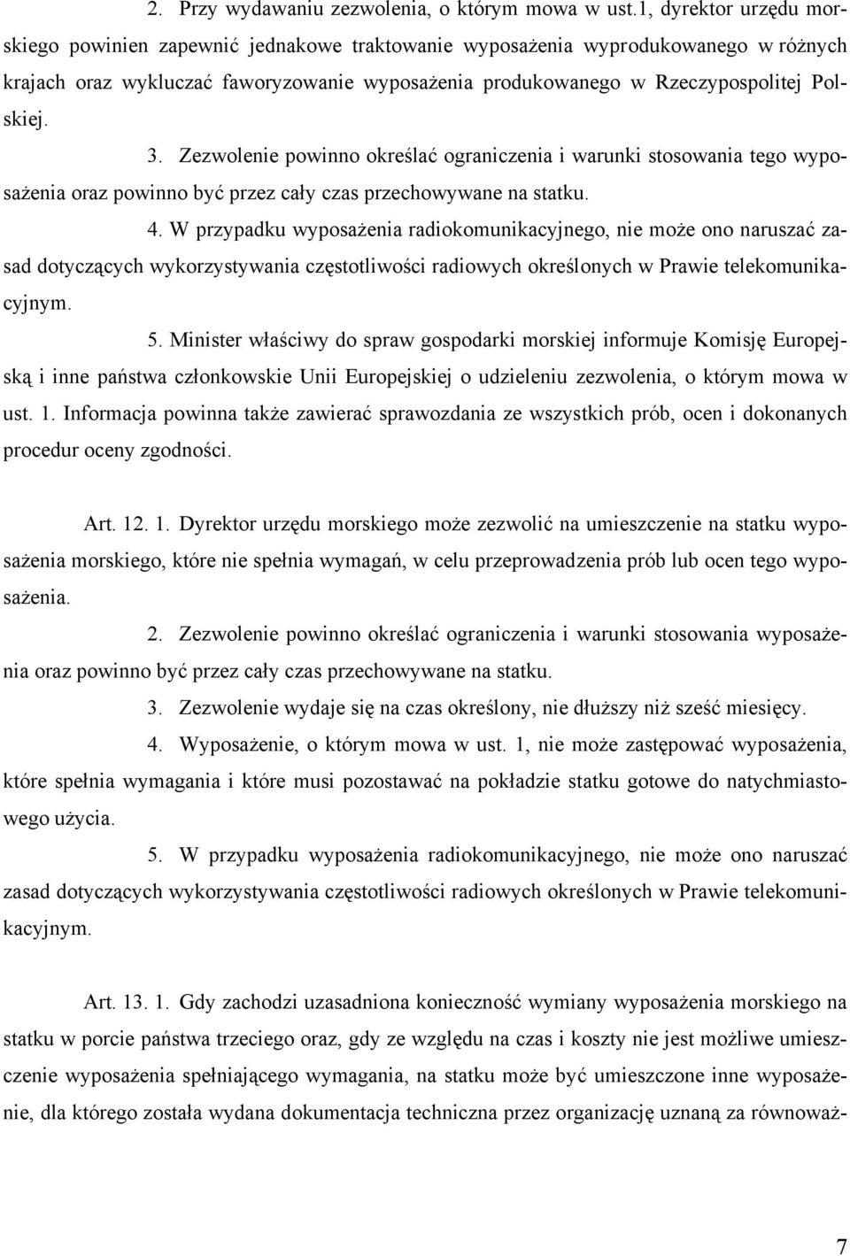 3. Zezwolenie powinno określać ograniczenia i warunki stosowania tego wyposażenia oraz powinno być przez cały czas przechowywane na statku. 4.