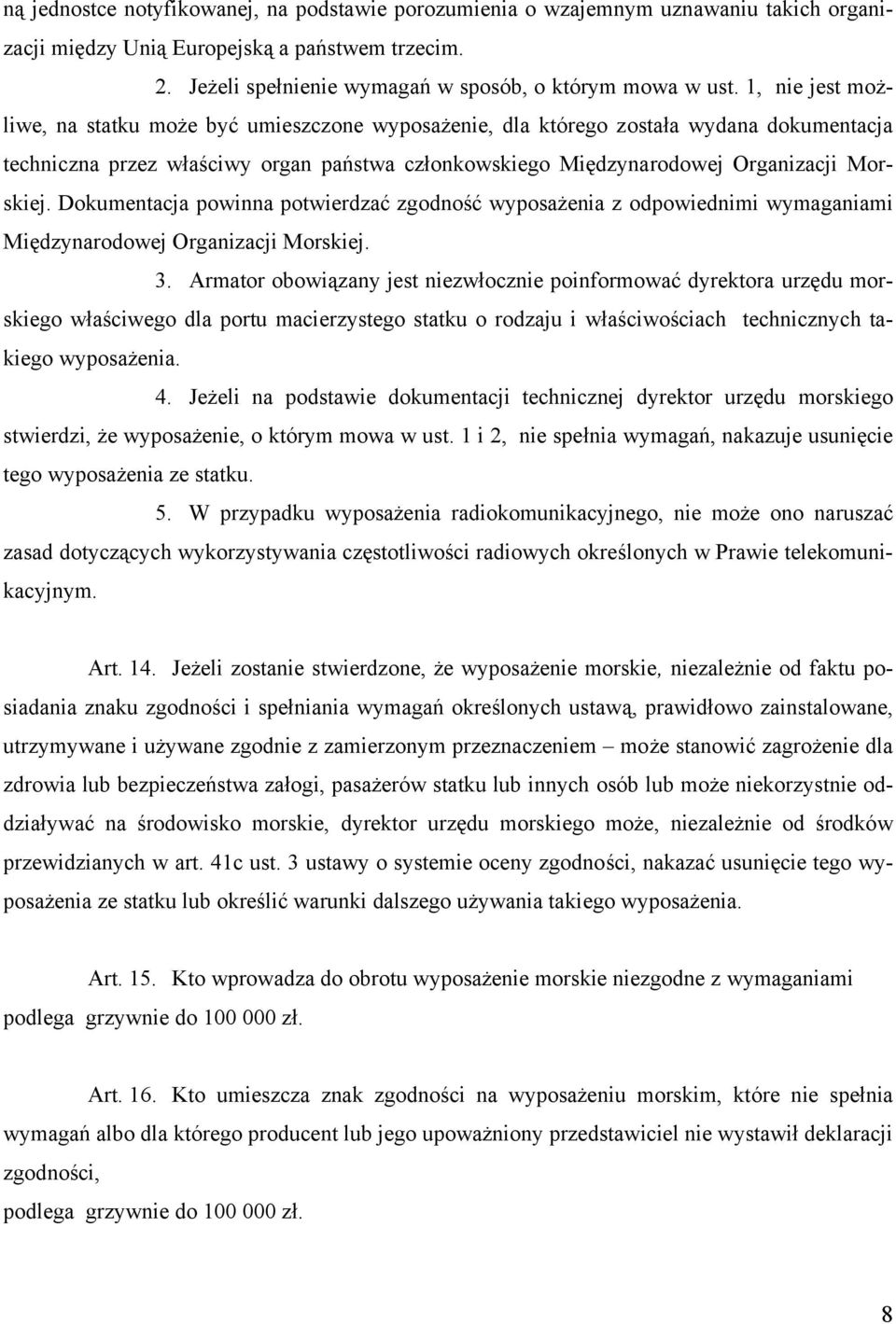 Dokumentacja powinna potwierdzać zgodność wyposażenia z odpowiednimi wymaganiami Międzynarodowej Organizacji Morskiej. 3.