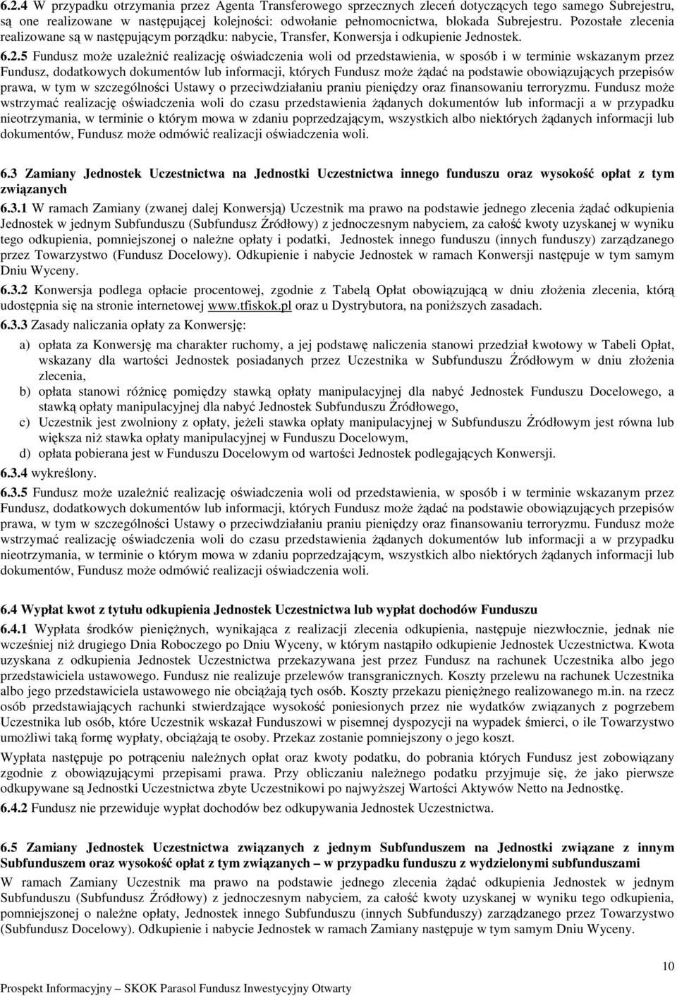 5 Fundusz moŝe uzaleŝnić realizację oświadczenia woli od przedstawienia, w sposób i w terminie wskazanym przez Fundusz, dodatkowych dokumentów lub informacji, których Fundusz moŝe Ŝądać na podstawie