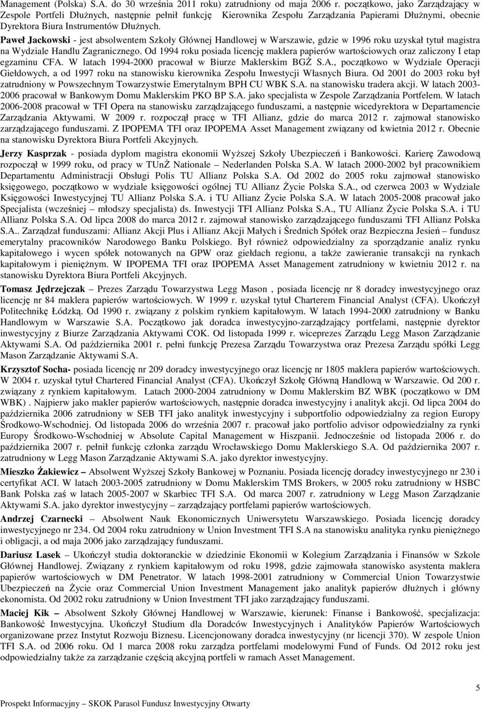 Paweł Jackowski - jest absolwentem Szkoły Głównej Handlowej w Warszawie, gdzie w 1996 roku uzyskał tytuł magistra na Wydziale Handlu Zagranicznego.