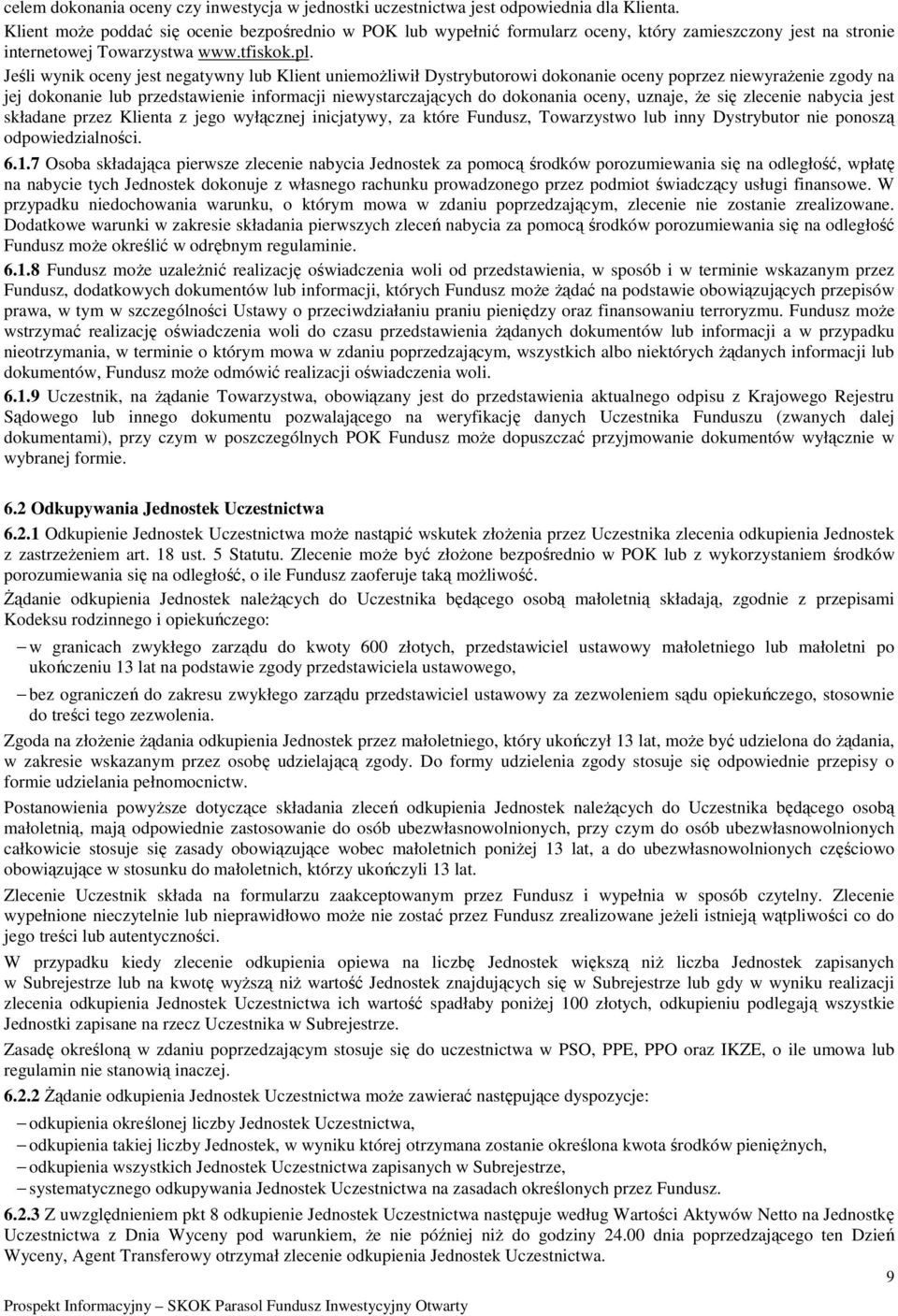 Jeśli wynik oceny jest negatywny lub Klient uniemoŝliwił Dystrybutorowi dokonanie oceny poprzez niewyraŝenie zgody na jej dokonanie lub przedstawienie informacji niewystarczających do dokonania