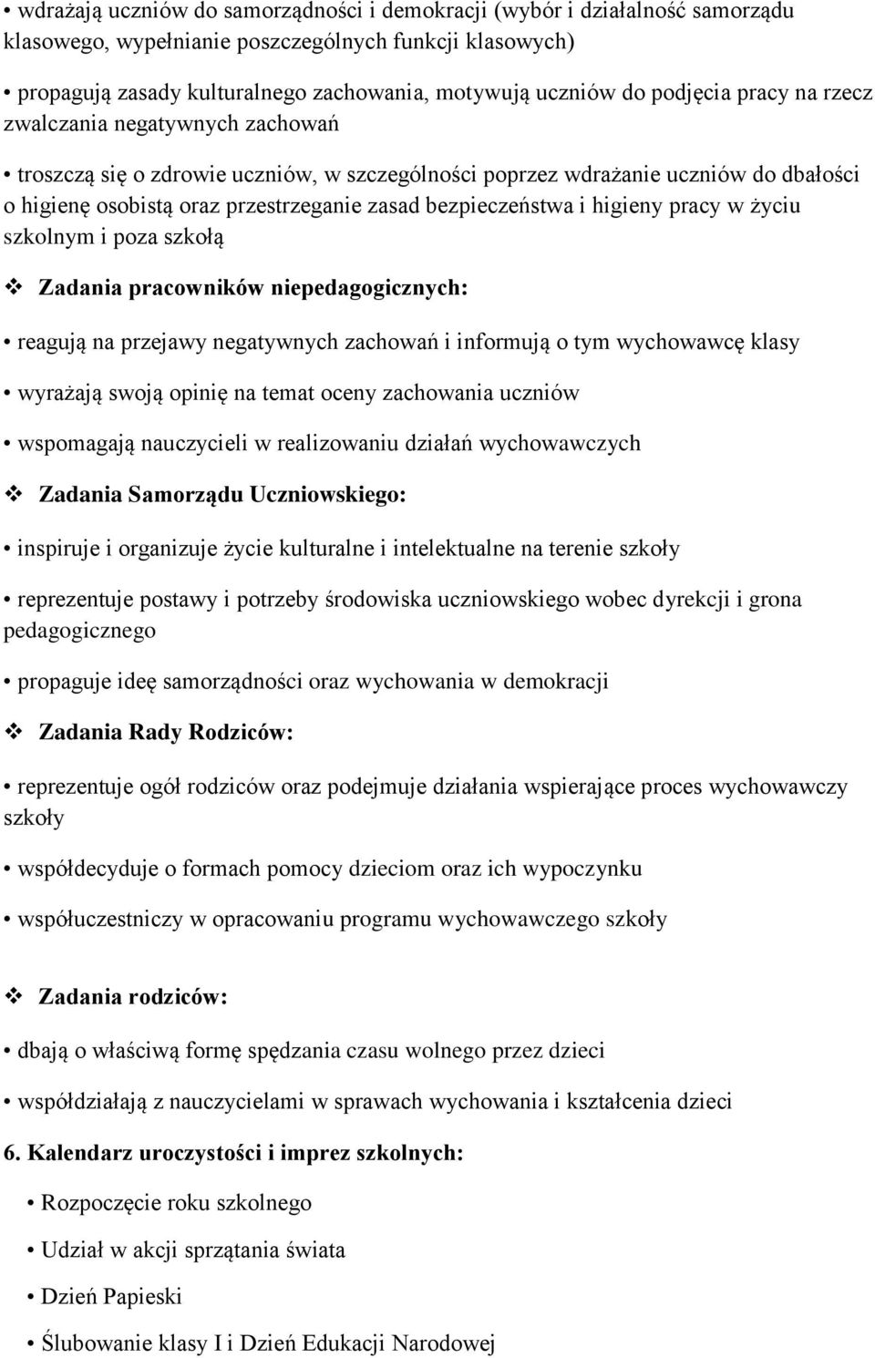 bezpieczeństwa i higieny pracy w życiu szkolnym i poza szkołą Zadania pracowników niepedagogicznych: reagują na przejawy negatywnych zachowań i informują o tym wychowawcę klasy wyrażają swoją opinię