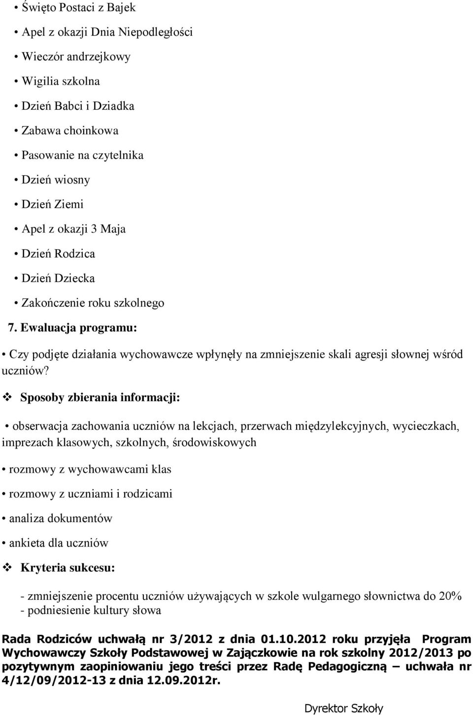 Sposoby zbierania informacji: obserwacja zachowania uczniów na lekcjach, przerwach międzylekcyjnych, wycieczkach, imprezach klasowych, szkolnych, środowiskowych rozmowy z wychowawcami klas rozmowy z