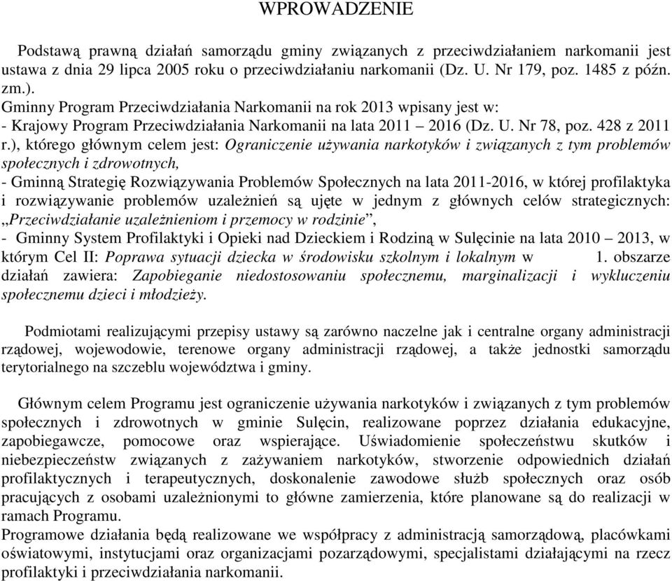 ), którego głównym celem jest: Ograniczenie uŝywania narkotyków i związanych z tym problemów społecznych i zdrowotnych, - Gminną Strategię Rozwiązywania Problemów Społecznych na lata 2011-2016, w