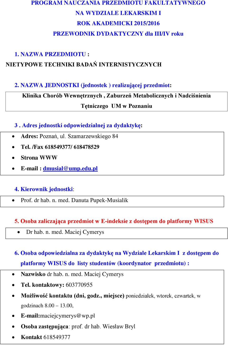 Adres jednostki odpowiedzialnej za dydaktykę: Adres: Poznań, ul. Szamarzewskiego 84 Tel. /Fax 618549377/ 618478529 Strona WWW E-mail : dmusial@ump.edu.pl 4. Kierownik jednostki: Prof. dr hab. n. med.