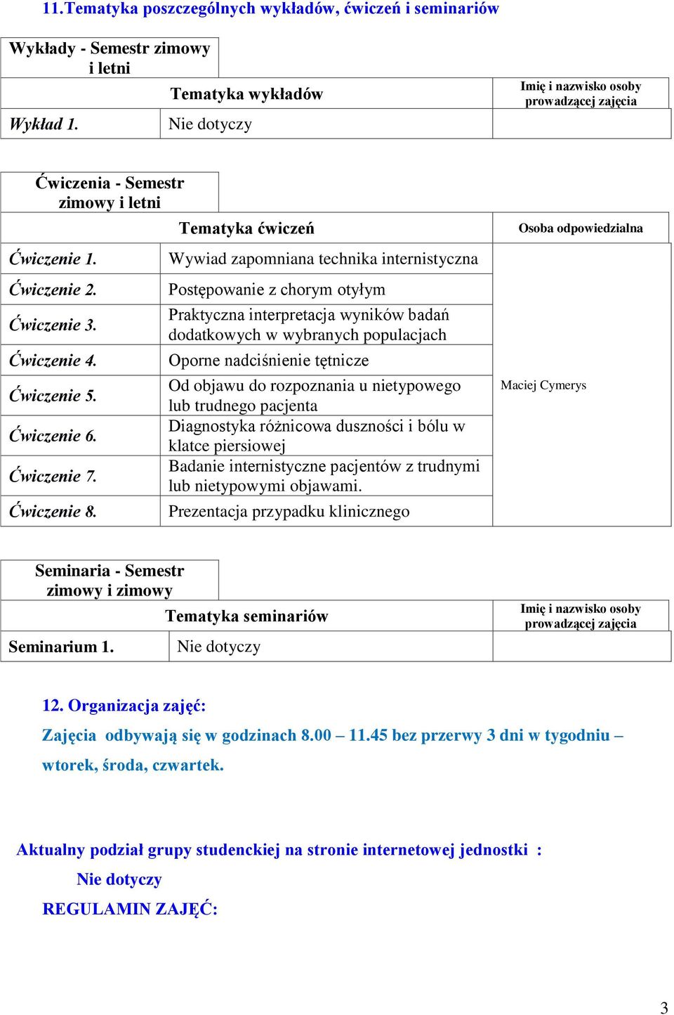 Tematyka ćwiczeń Wywiad zapomniana technika internistyczna Postępowanie z chorym otyłym Praktyczna interpretacja wyników badań dodatkowych w wybranych populacjach Oporne nadciśnienie tętnicze Od