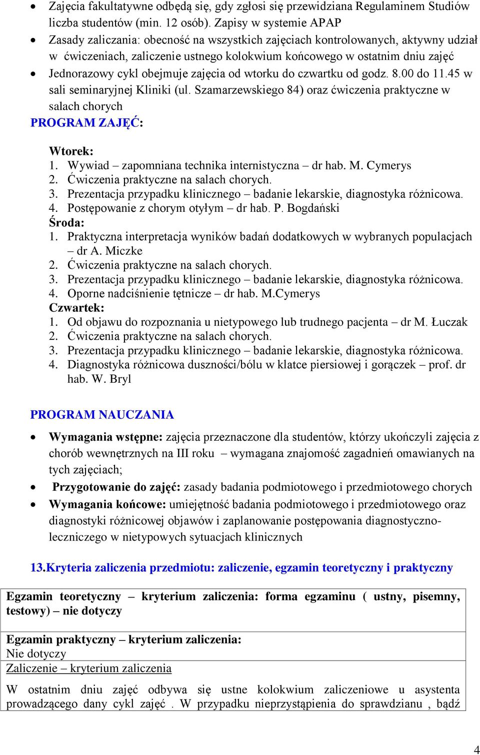 obejmuje zajęcia od wtorku do czwartku od godz. 8.00 do 11.45 w sali seminaryjnej Kliniki (ul. Szamarzewskiego 84) oraz ćwiczenia praktyczne w salach chorych PROGRAM ZAJĘĆ: Wtorek: 1.