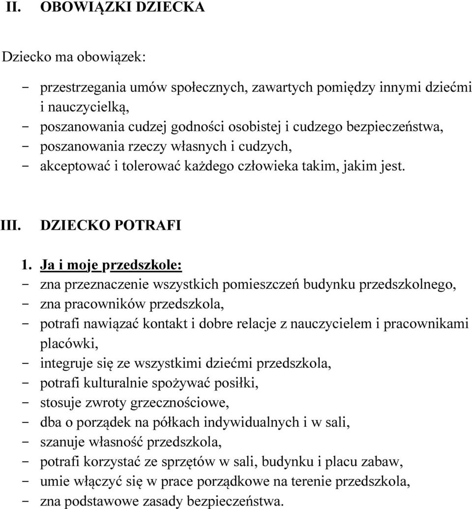 Ja i moje przedszkole: - zna przeznaczenie wszystkich pomieszczeń budynku przedszkolnego, - zna pracowników przedszkola, - potrafi nawiązać kontakt i dobre relacje z nauczycielem i pracownikami