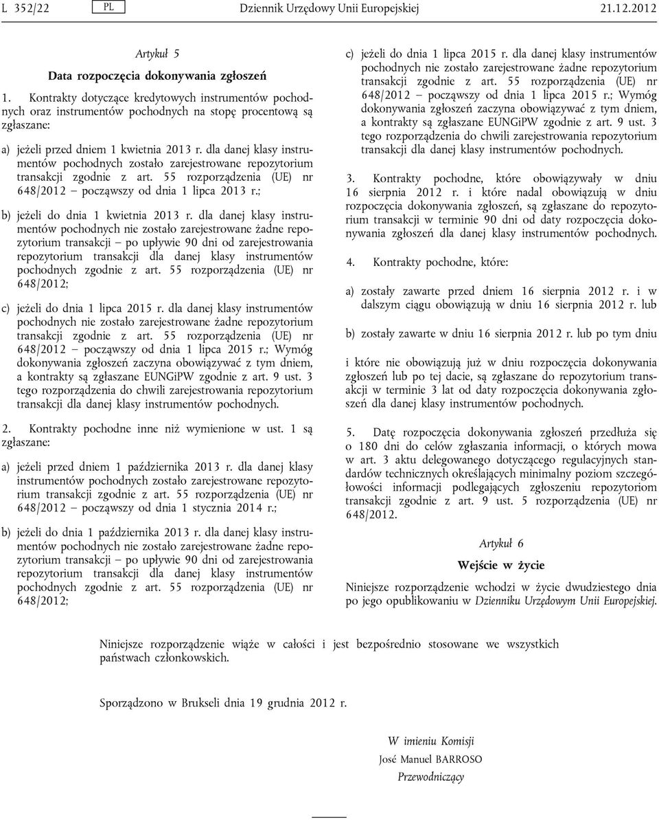 dla danej klasy instrumentów pochodnych zostało zarejestrowane repozytorium transakcji zgodnie z art. 55 rozporządzenia (UE) nr 648/2012 począwszy od dnia 1 lipca 2013 r.