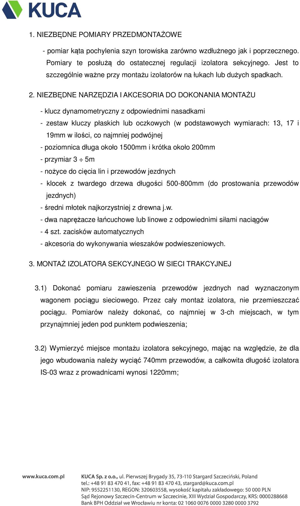 NIEZBĘDNE NARZĘDZIA I AKCESORIA DO DOKONANIA MONTAŻU - klucz dynamometryczny z odpowiednimi nasadkami - zestaw kluczy płaskich lub oczkowych (w podstawowych wymiarach: 13, 17 i 19mm w ilości, co