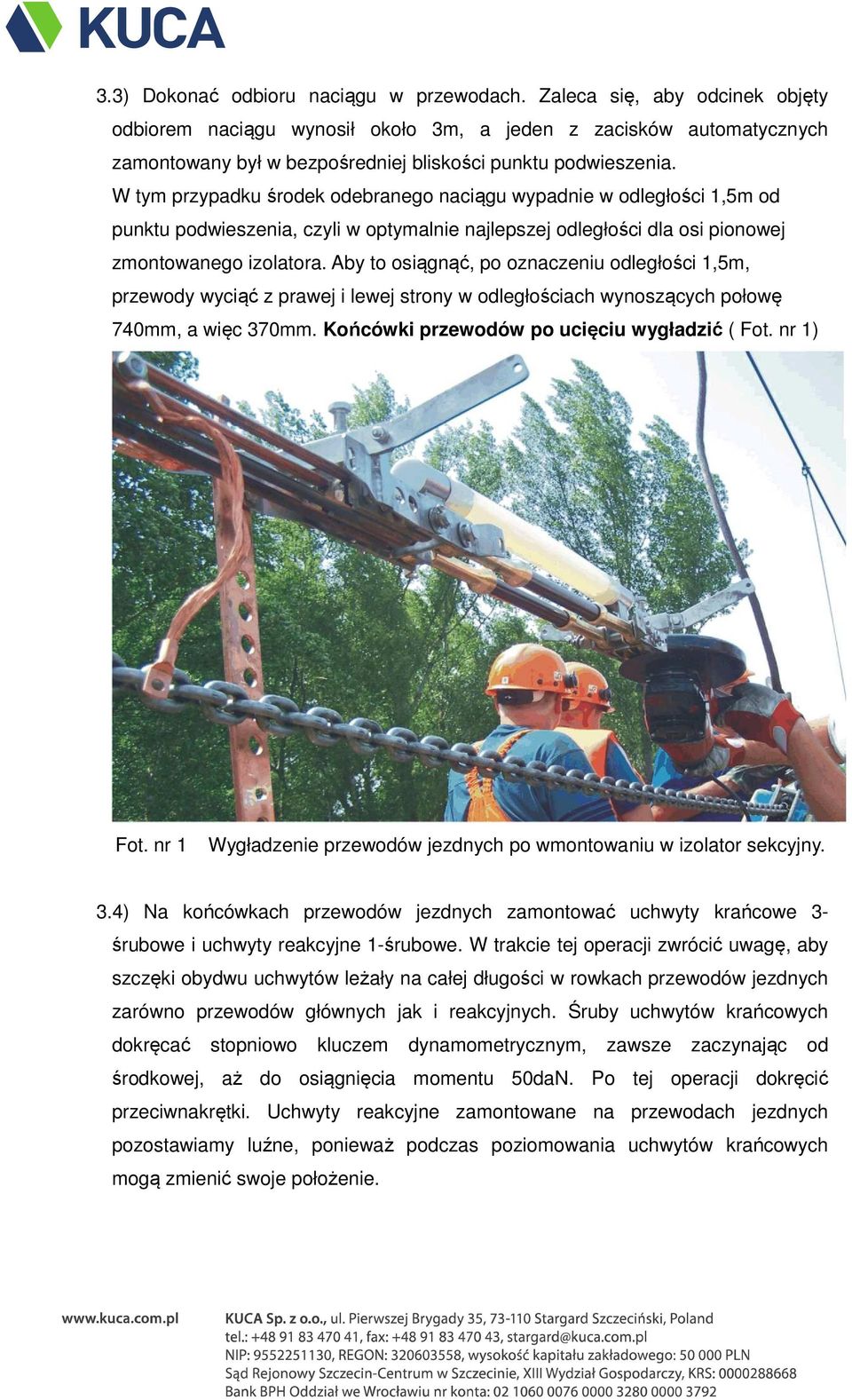 W tym przypadku środek odebranego naciągu wypadnie w odległości 1,5m od punktu podwieszenia, czyli w optymalnie najlepszej odległości dla osi pionowej zmontowanego izolatora.