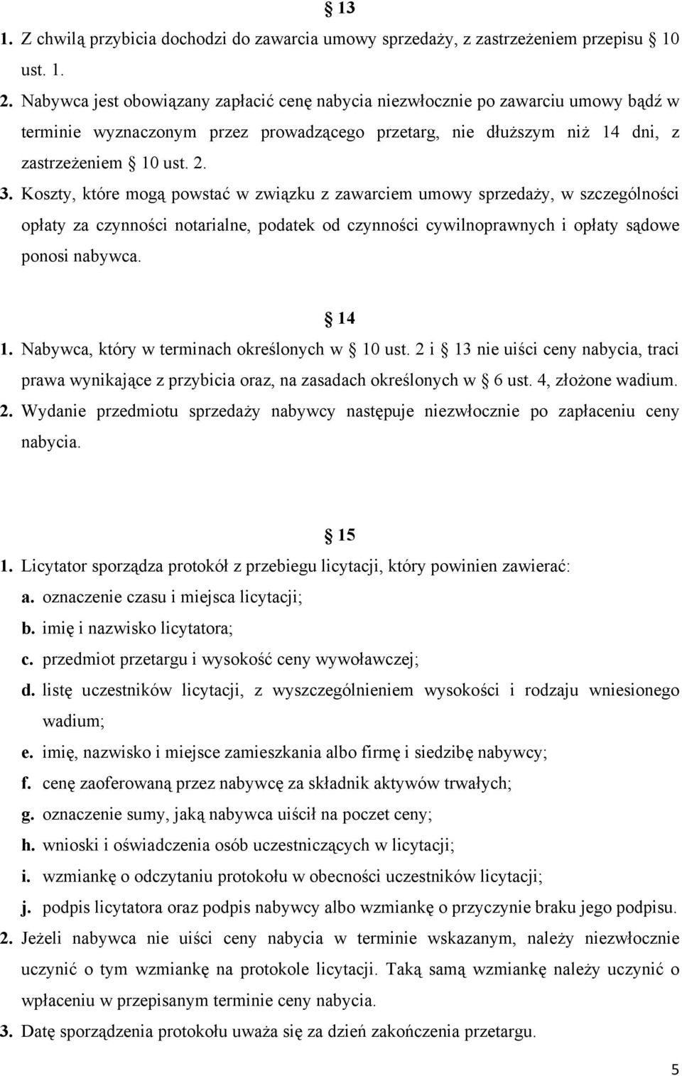 Koszty, które mogą powstać w związku z zawarciem umowy sprzedaży, w szczególności opłaty za czynności notarialne, podatek od czynności cywilnoprawnych i opłaty sądowe ponosi nabywca. 14 1.