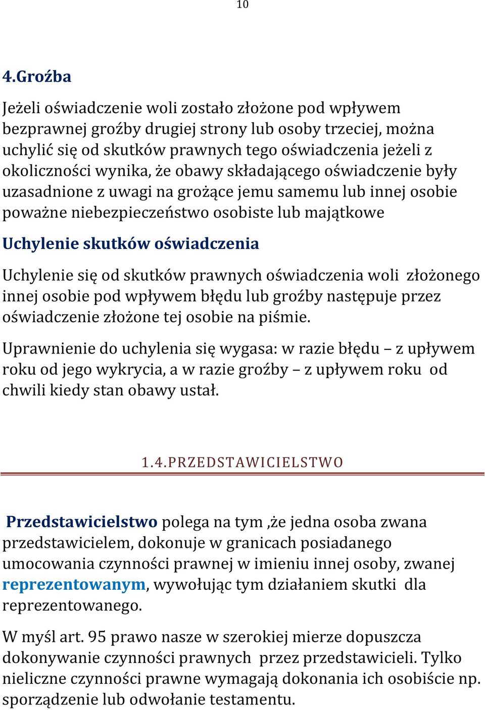 się od skutków prawnych oświadczenia woli złożonego innej osobie pod wpływem błędu lub groźby następuje przez oświadczenie złożone tej osobie na piśmie.