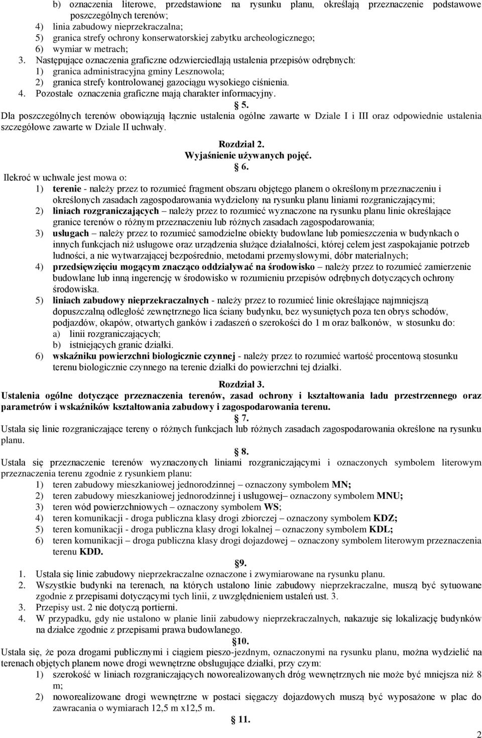 Następujące oznaczenia graficzne odzwierciedlają ustalenia przepisów odrębnych: 1) granica administracyjna gminy Lesznowola; 2) granica strefy kontrolowanej gazociągu wysokiego ciśnienia. 4.