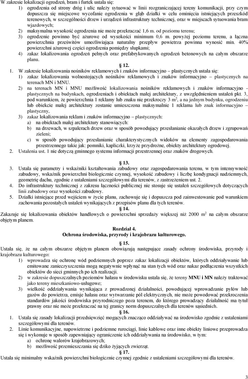 wysokość ogrodzenia nie może przekraczać 1,6 m. od poziomu terenu; 3) ogrodzenie powinno być ażurowe od wysokości minimum 0,6 m.
