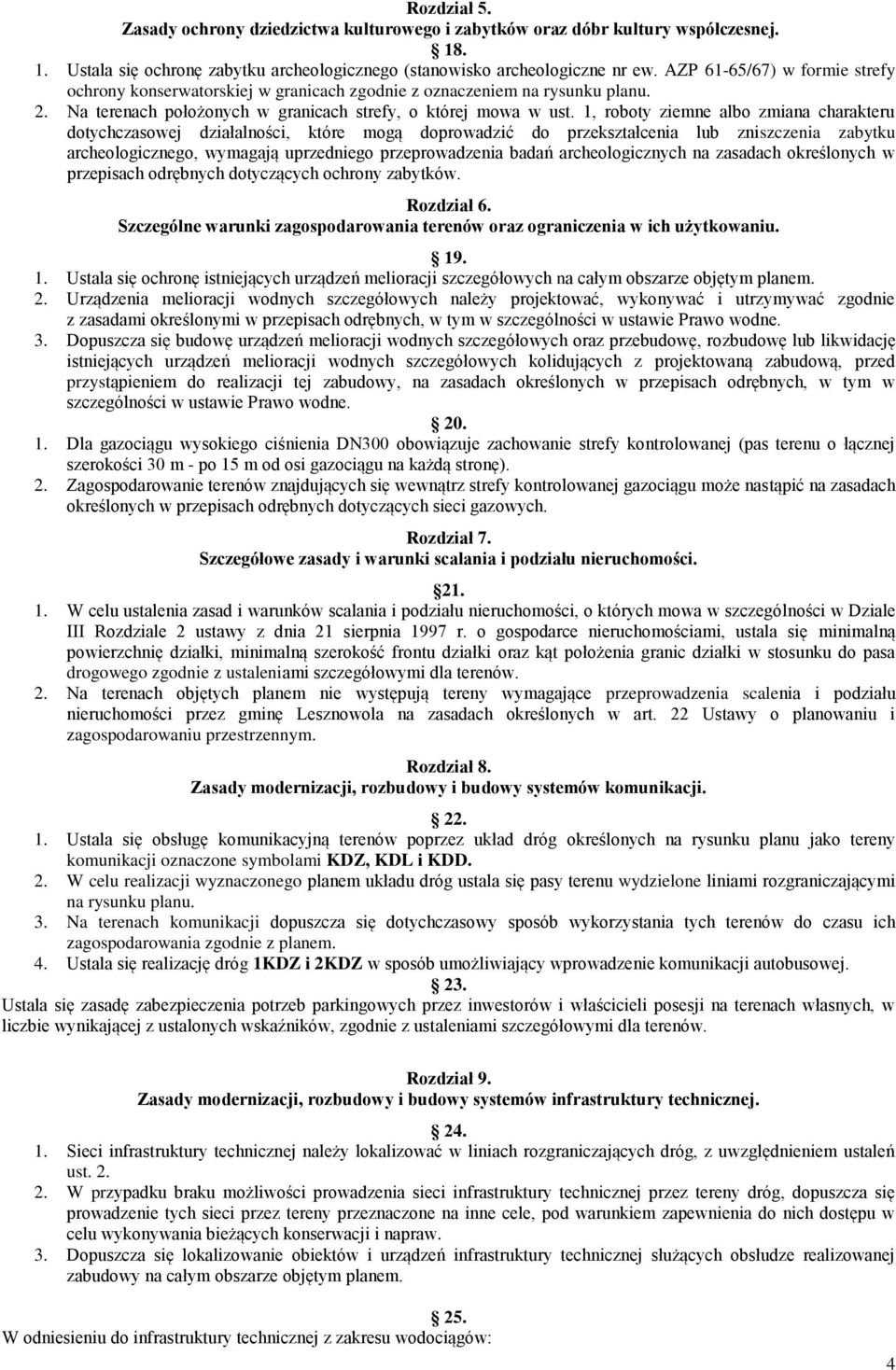 1, roboty ziemne albo zmiana charakteru dotychczasowej działalności, które mogą doprowadzić do przekształcenia lub zniszczenia zabytku archeologicznego, wymagają uprzedniego przeprowadzenia badań