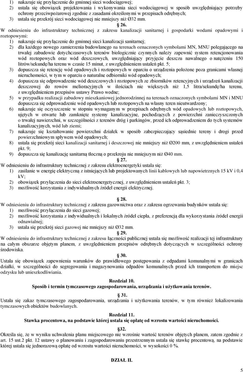 W odniesieniu do infrastruktury technicznej z zakresu kanalizacji sanitarnej i gospodarki wodami opadowymi i roztopowymi: 1) nakazuje się przyłączenie do gminnej sieci kanalizacji sanitarnej; 2) dla
