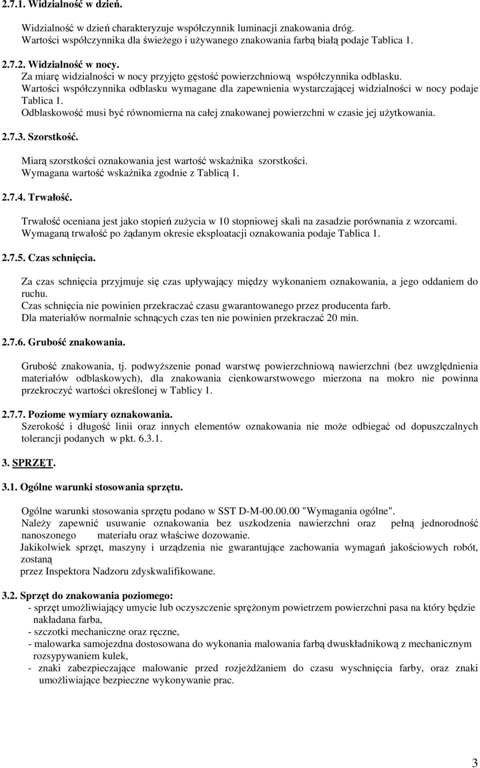 Odblaskowość musi być równomierna na całej znakowanej powierzchni w czasie jej uŝytkowania. 2.7.3. Szorstkość. Miarą szorstkości oznakowania jest wartość wskaźnika szorstkości.