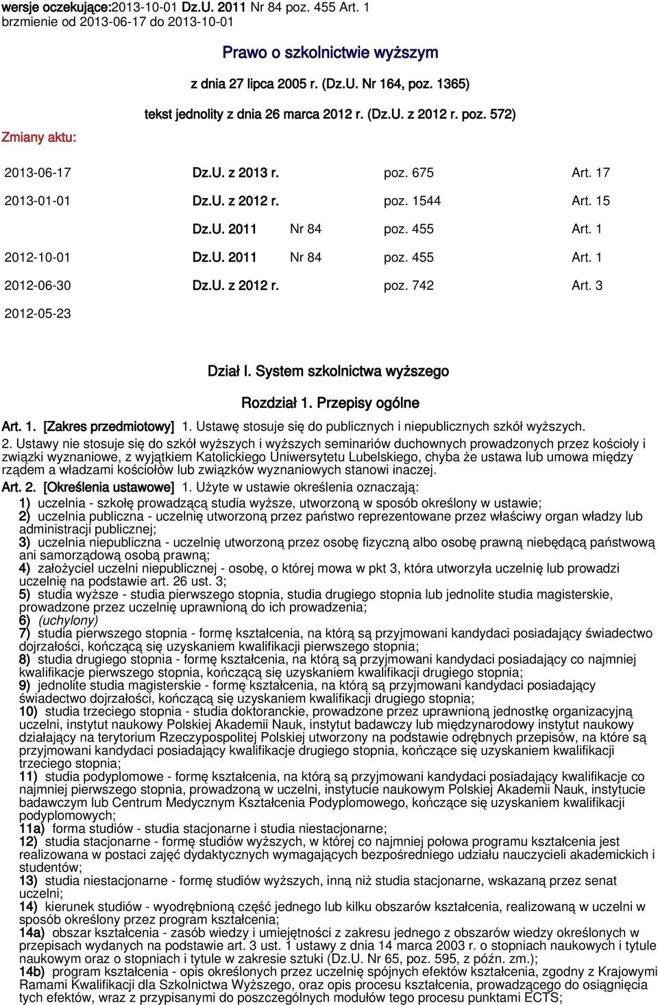 455 Art. 1 2012-10-01 Dz.U. 2011 Nr 84 poz. 455 Art. 1 2012-06-30 Dz.U. z 2012 r. poz. 742 Art. 3 2012-05-23 Dział I. System szkolnictwa wyższego Rozdział 1. Przepisy ogólne Art. 1. [Zakres przedmiotowy] 1.