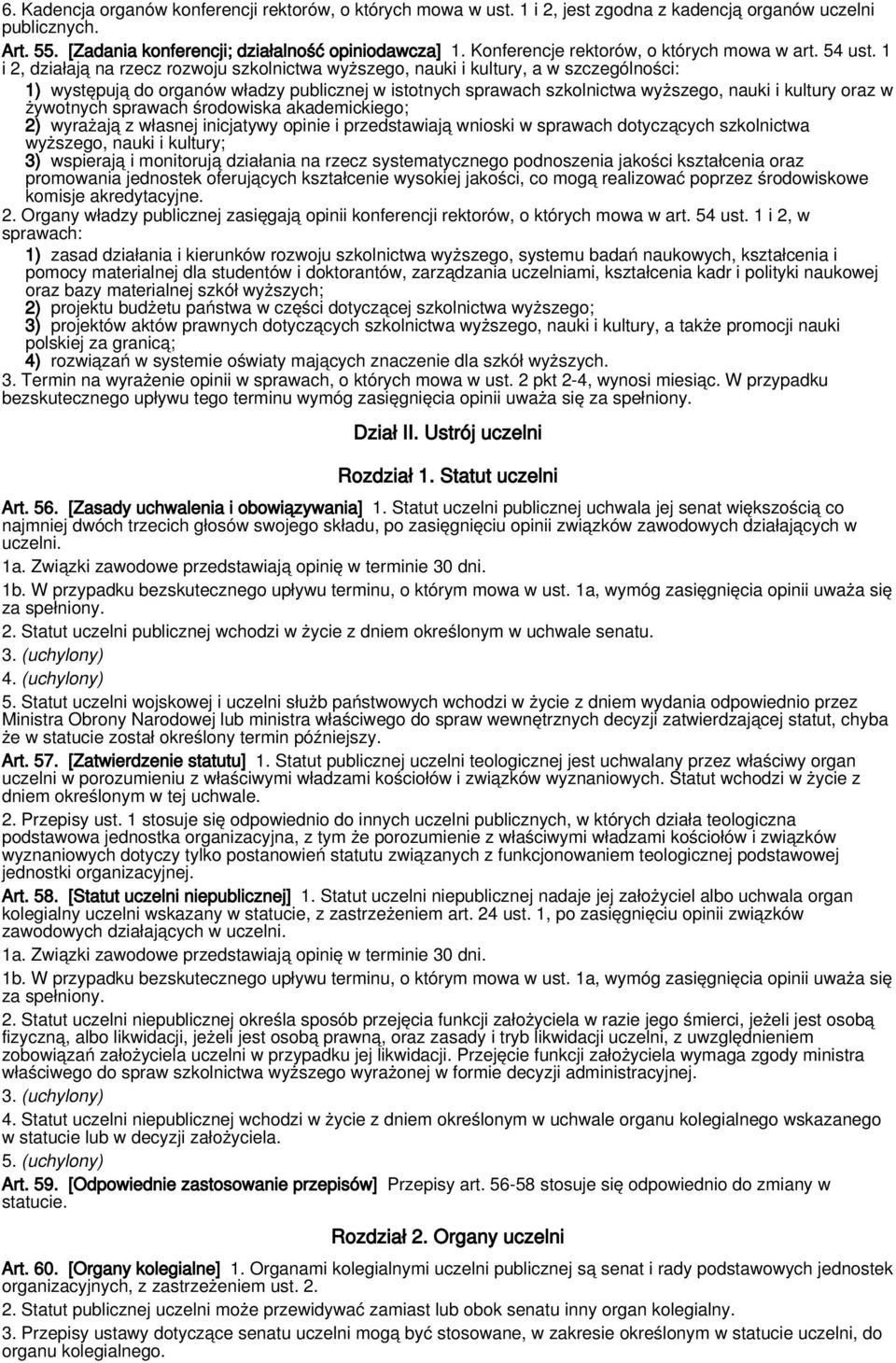 1 i 2, działają na rzecz rozwoju szkolnictwa wyższego, nauki i kultury, a w szczególności: 1) występują do organów władzy publicznej w istotnych sprawach szkolnictwa wyższego, nauki i kultury oraz w