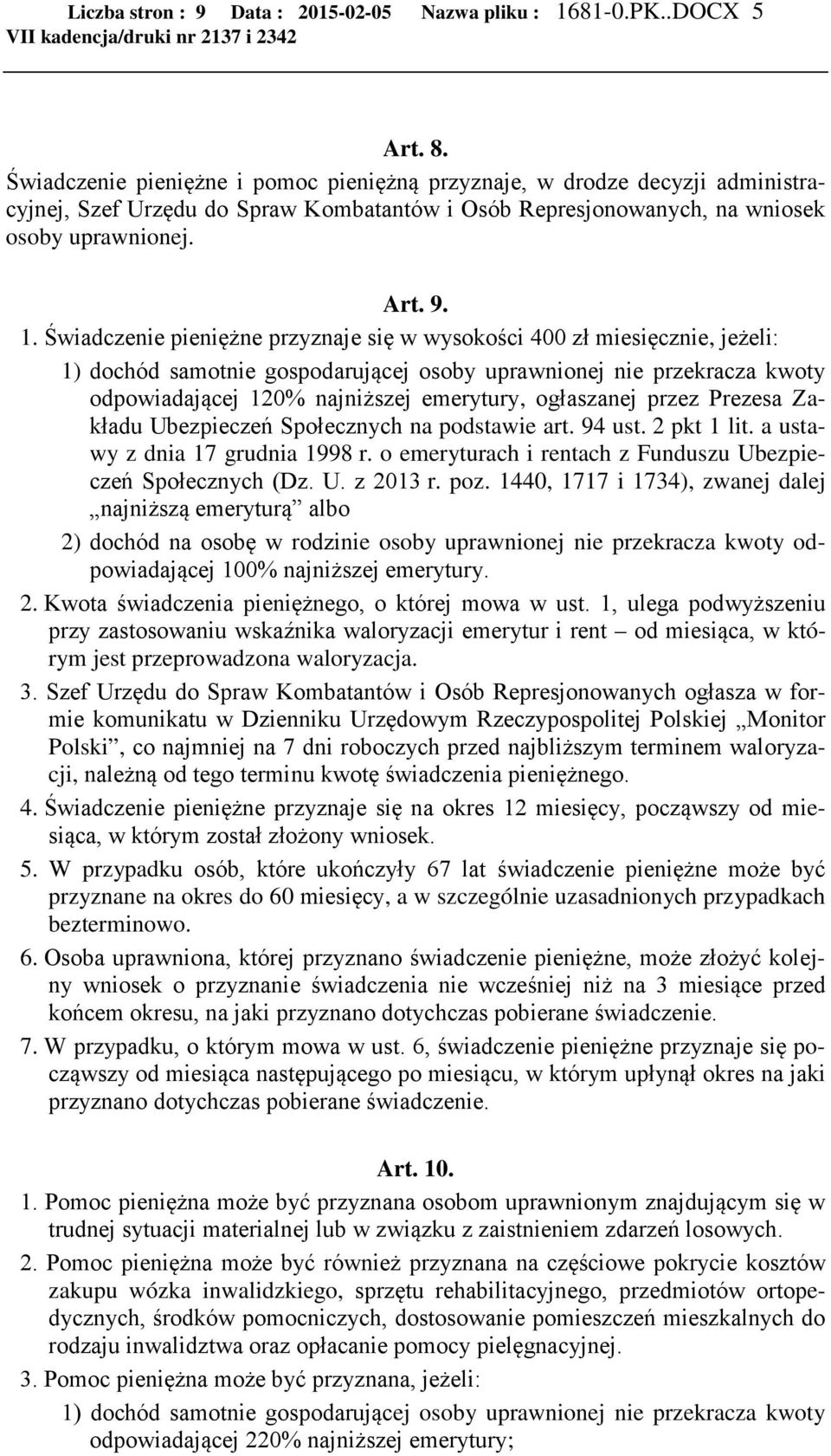 Świadczenie pieniężne przyznaje się w wysokości 400 zł miesięcznie, jeżeli: 1) dochód samotnie gospodarującej osoby uprawnionej nie przekracza kwoty odpowiadającej 120% najniższej emerytury,
