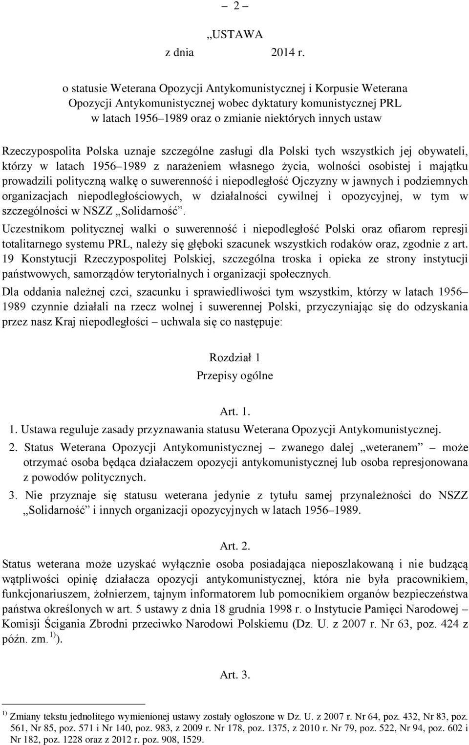 Rzeczypospolita Polska uznaje szczególne zasługi dla Polski tych wszystkich jej obywateli, którzy w latach 1956 1989 z narażeniem własnego życia, wolności osobistej i majątku prowadzili polityczną