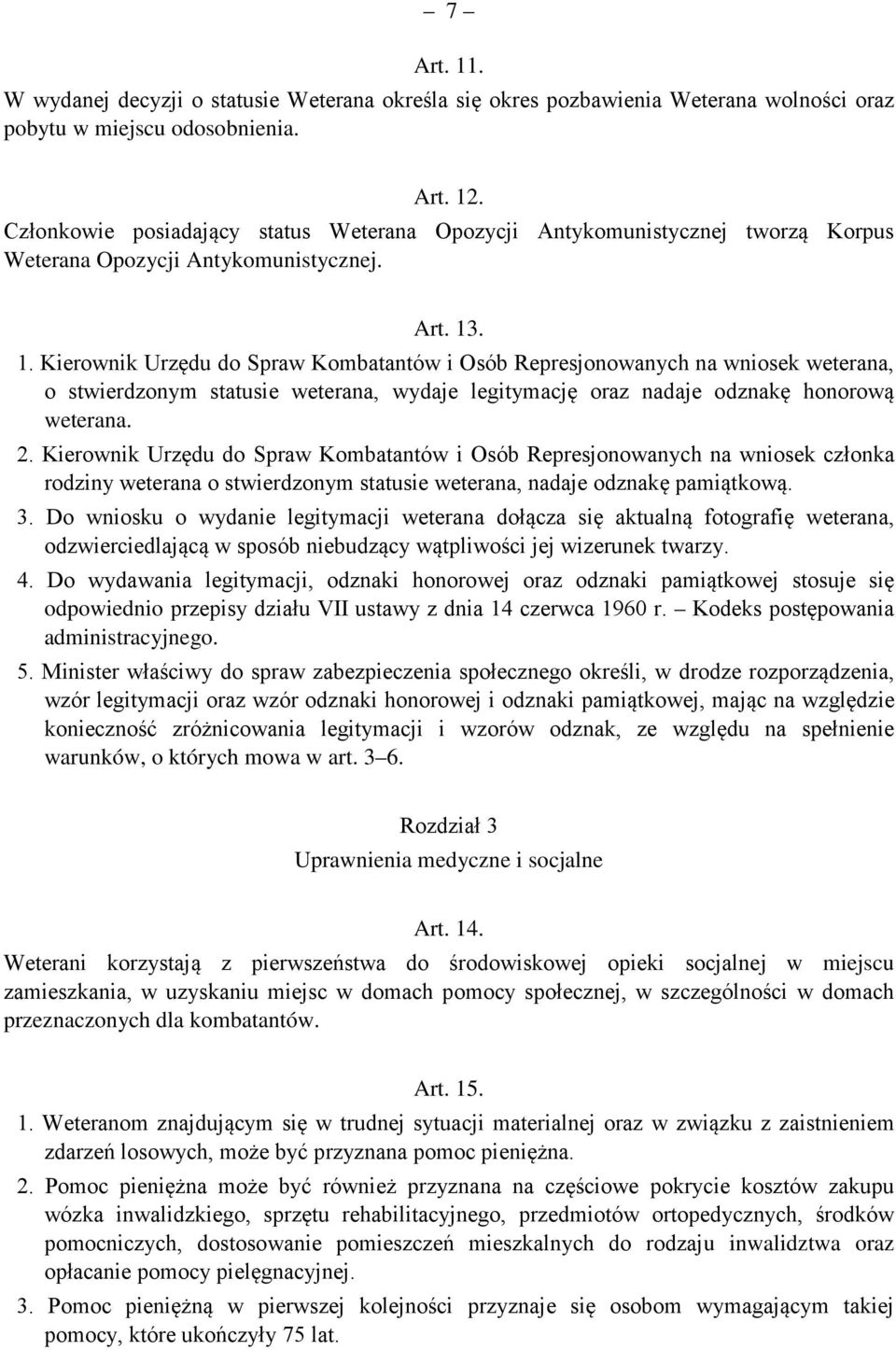 . 1. Kierownik Urzędu do Spraw Kombatantów i Osób Represjonowanych na wniosek weterana, o stwierdzonym statusie weterana, wydaje legitymację oraz nadaje odznakę honorową weterana. 2.