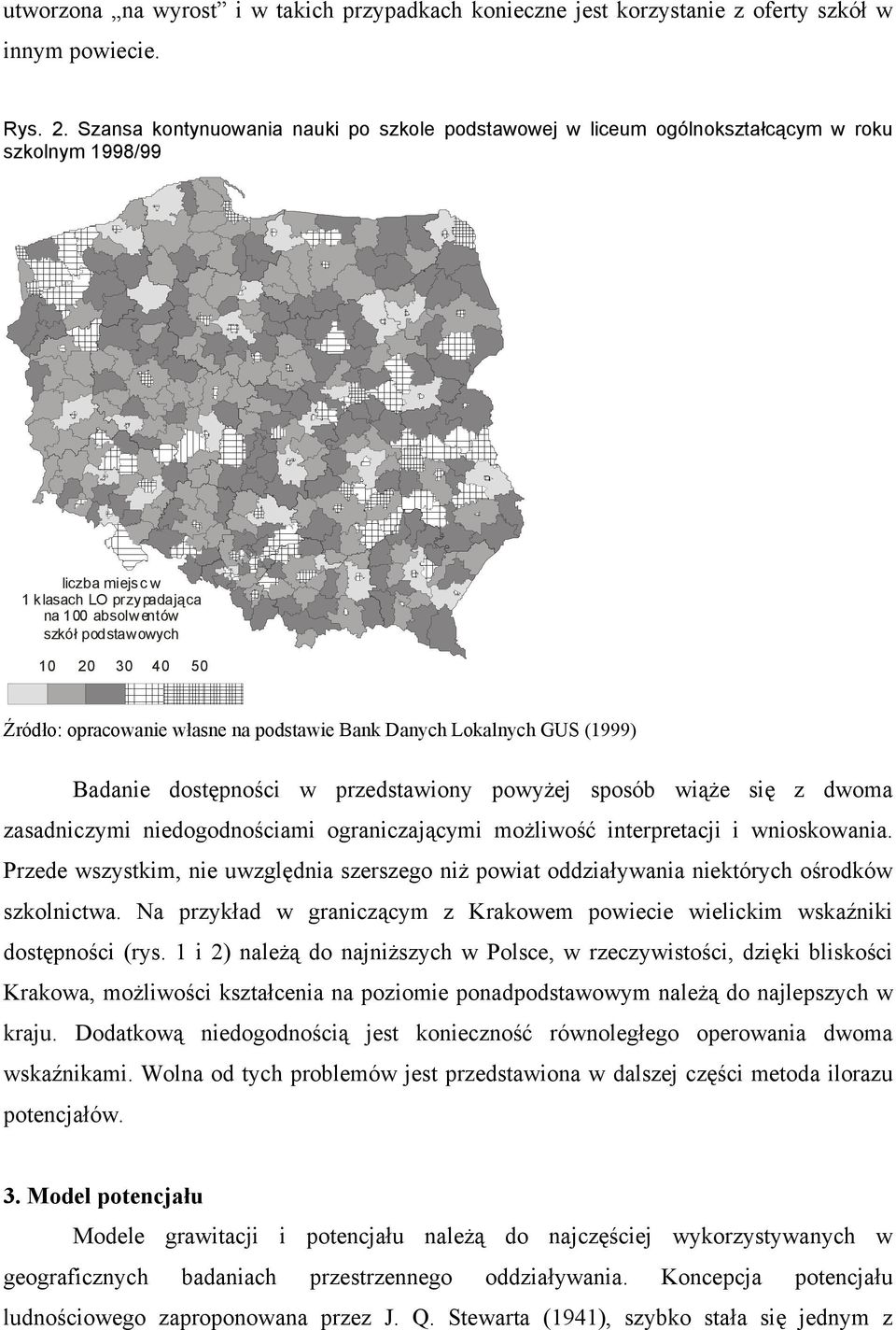 Źródło: opracowanie własne na podstawie Bank Danych Lokalnych GUS (1999) Badanie dostępności w przedstawiony powyżej sposób wiąże się z dwoma zasadniczymi niedogodnościami ograniczającymi możliwość
