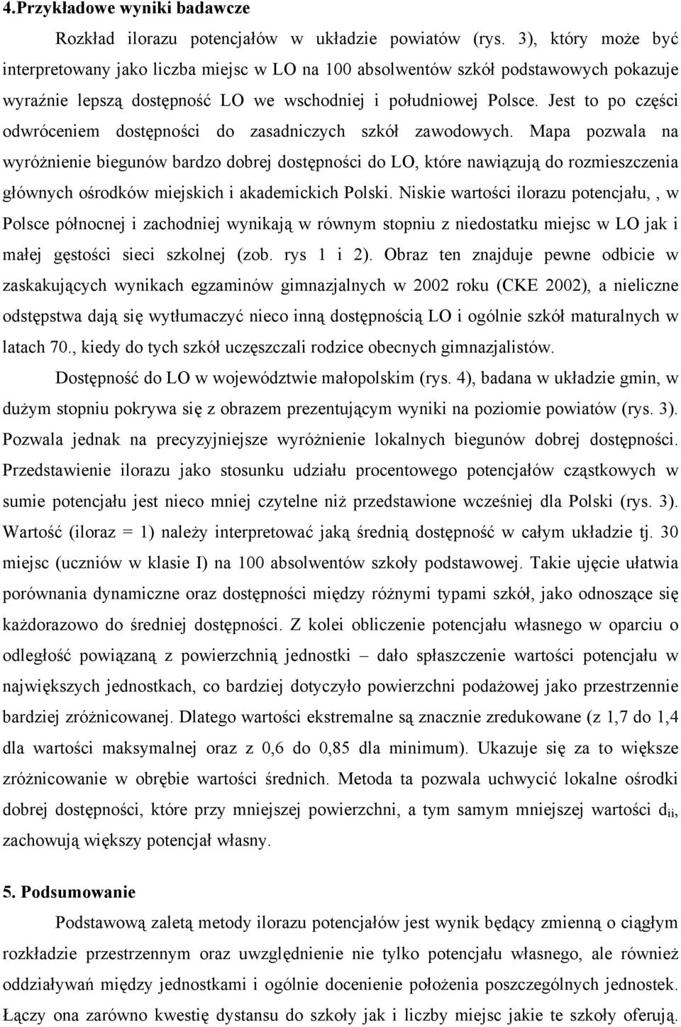 Jest to po części odwróceniem dostępności do zasadniczych szkół zawodowych.