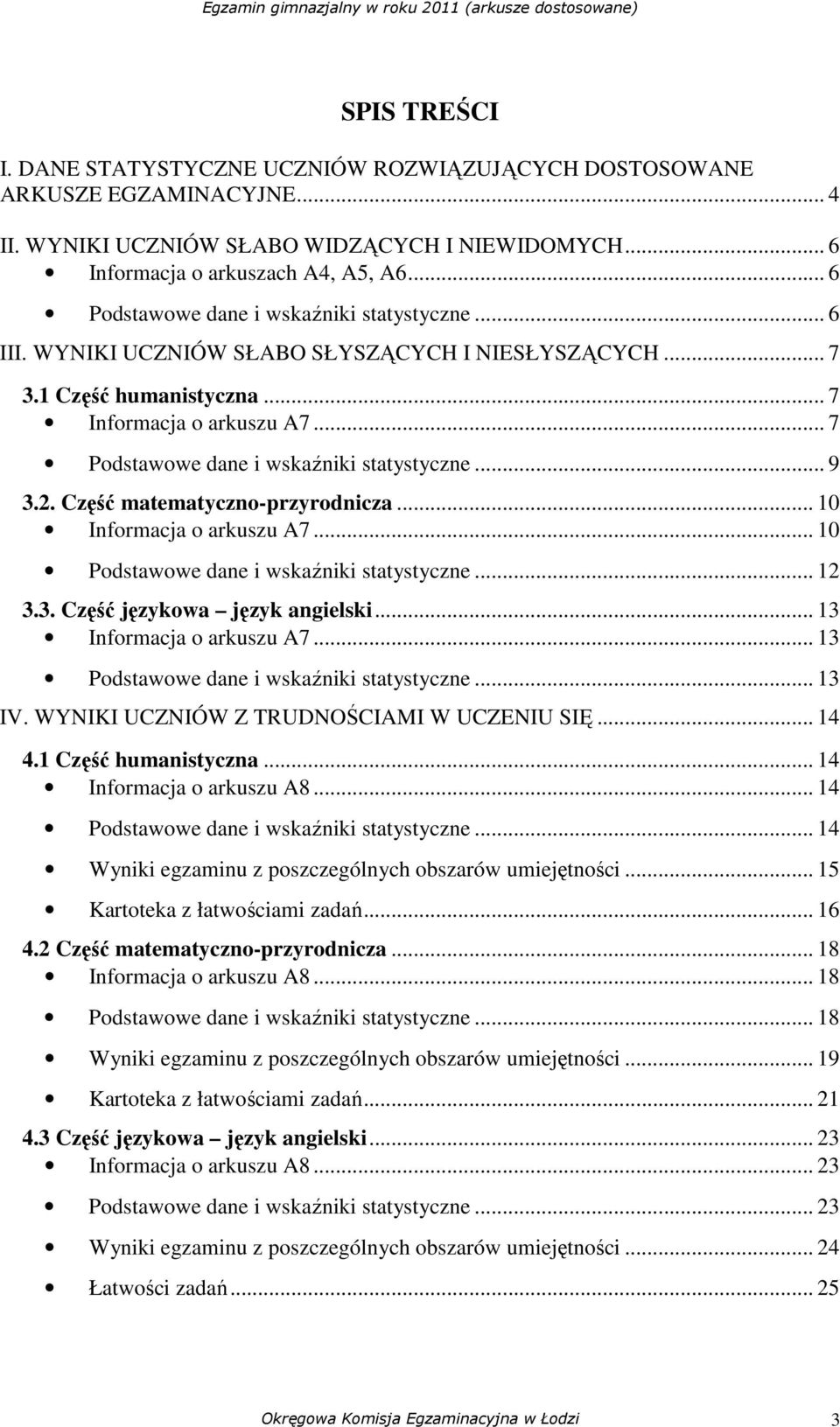 .. 7 Podstawowe dane i wskaźniki statystyczne... 9 3.2. Część matematyczno-przyrodnicza... 10 Informacja o arkuszu A7... 10 Podstawowe dane i wskaźniki statystyczne... 12 3.3. Część językowa język angielski.