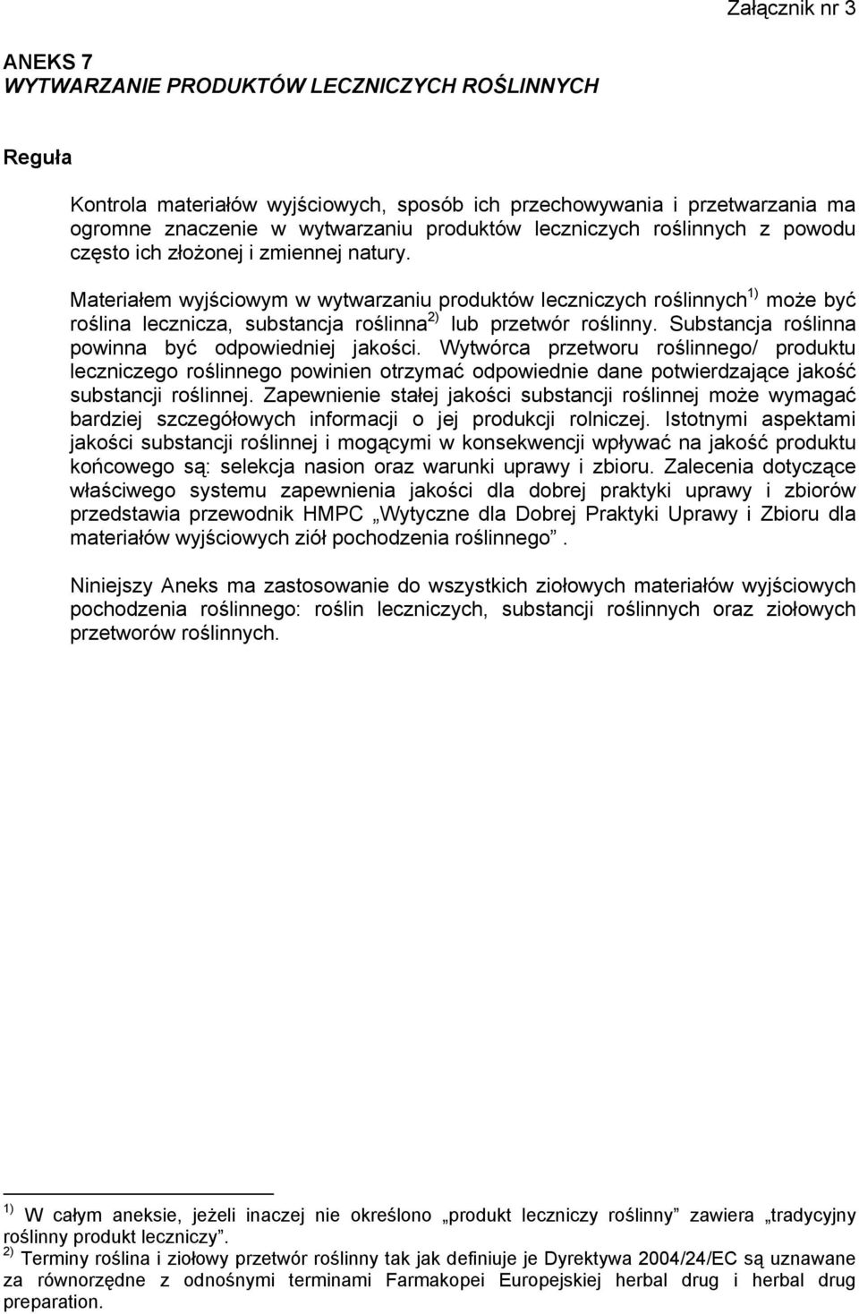 Materiałem wyjściowym w wytwarzaniu produktów leczniczych roślinnych 1) może być roślina lecznicza, substancja roślinna 2) lub przetwór roślinny. Substancja roślinna powinna być odpowiedniej jakości.