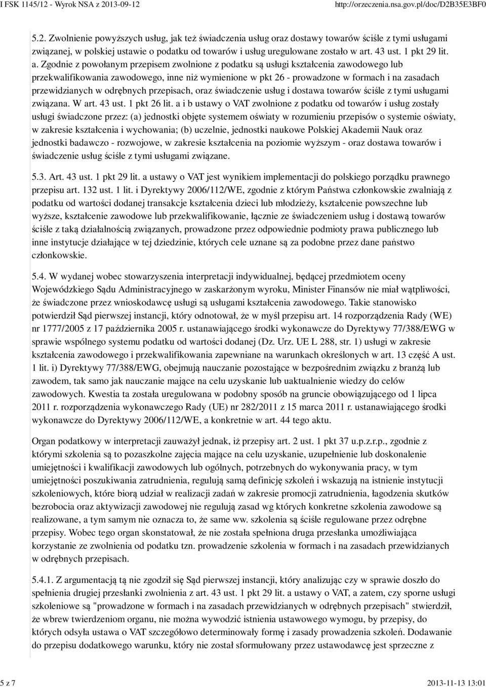 Zgodnie z powołanym przepisem zwolnione z podatku są usługi kształcenia zawodowego lub przekwalifikowania zawodowego, inne niż wymienione w pkt 26 - prowadzone w formach i na zasadach przewidzianych