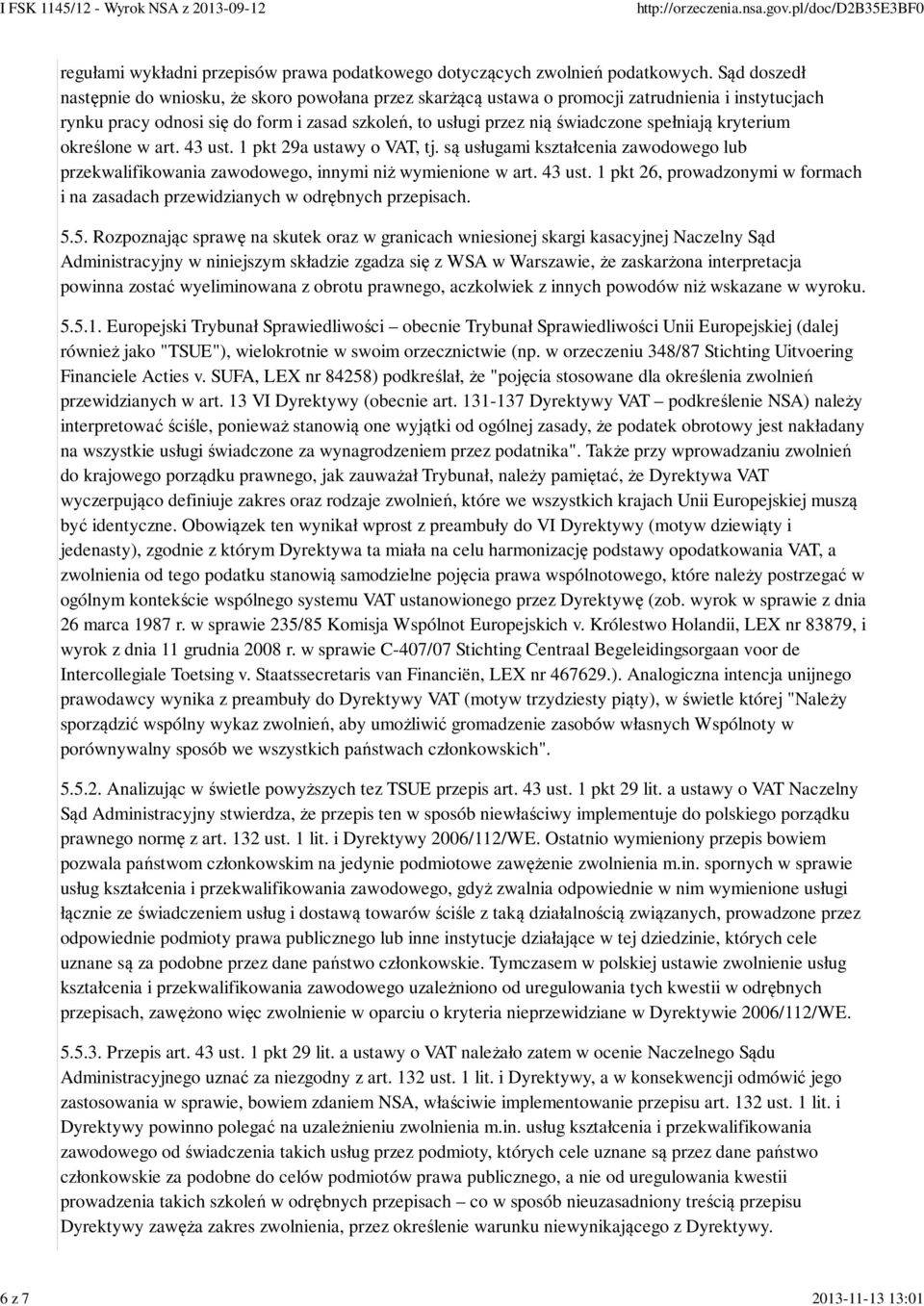 spełniają kryterium określone w art. 43 ust. 1 pkt 29a ustawy o VAT, tj. są usługami kształcenia zawodowego lub przekwalifikowania zawodowego, innymi niż wymienione w art. 43 ust. 1 pkt 26, prowadzonymi w formach i na zasadach przewidzianych w odrębnych przepisach.