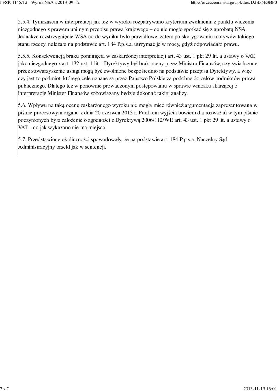 Jednakże rozstrzygnięcie WSA co do wyniku było prawidłowe, zatem po skorygowaniu motywów takiego stanu rzeczy, należało na podstawie art. 184 P.p.s.a. utrzymać je w mocy, gdyż odpowiadało prawu. 5.