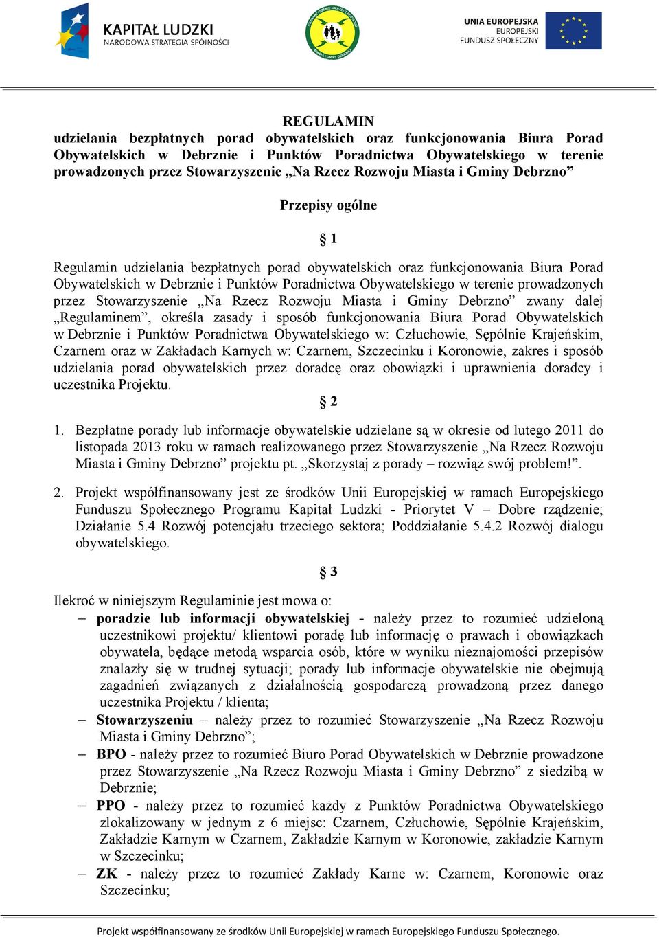 terenie prowadzonych przez Stowarzyszenie Na Rzecz Rozwoju Miasta i Gminy Debrzno zwany dalej Regulaminem, określa zasady i sposób funkcjonowania Biura Porad Obywatelskich w Debrznie i Punktów