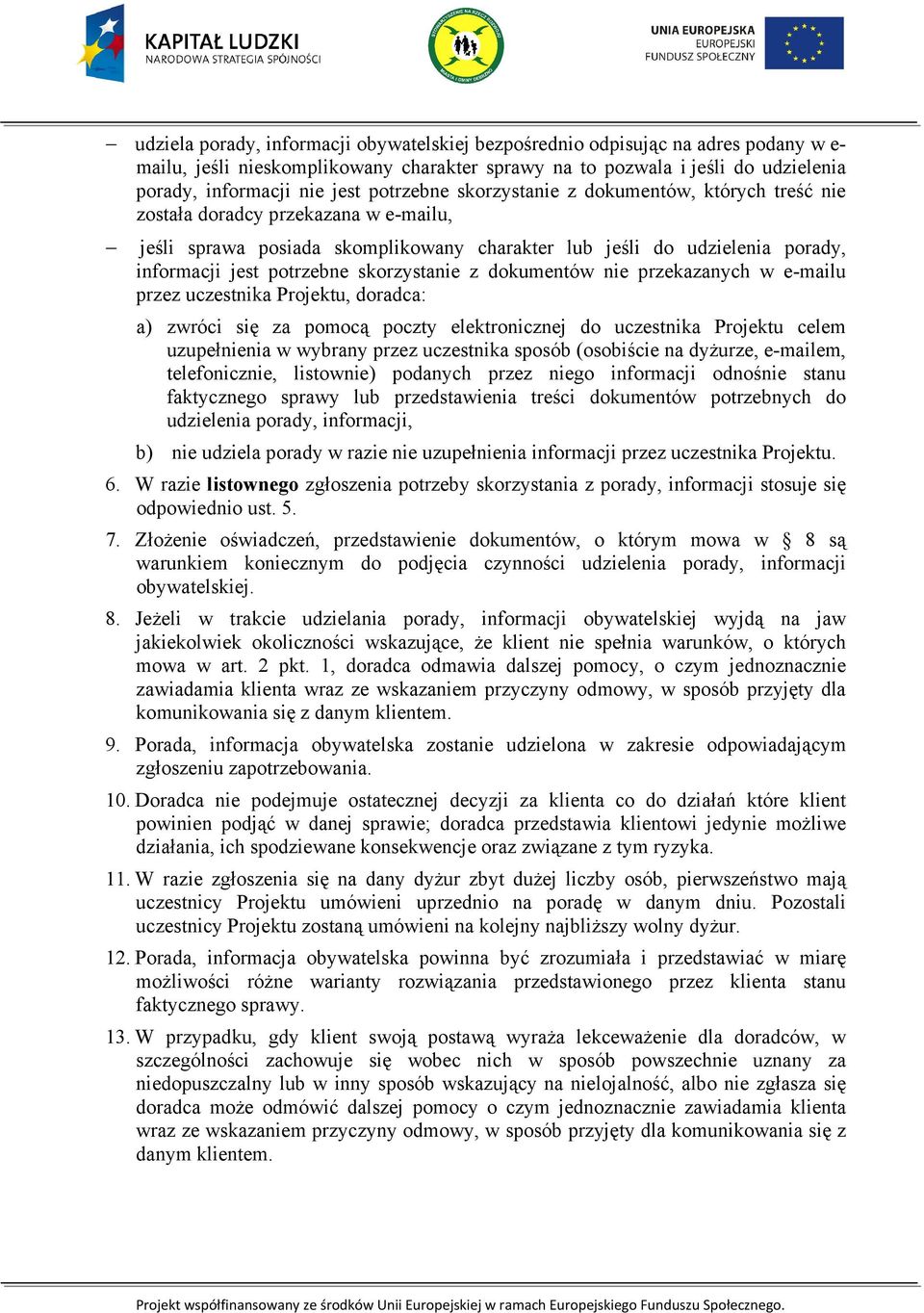 skorzystanie z dokumentów nie przekazanych w e-mailu przez uczestnika Projektu, doradca: a) zwróci się za pomocą poczty elektronicznej do uczestnika Projektu celem uzupełnienia w wybrany przez